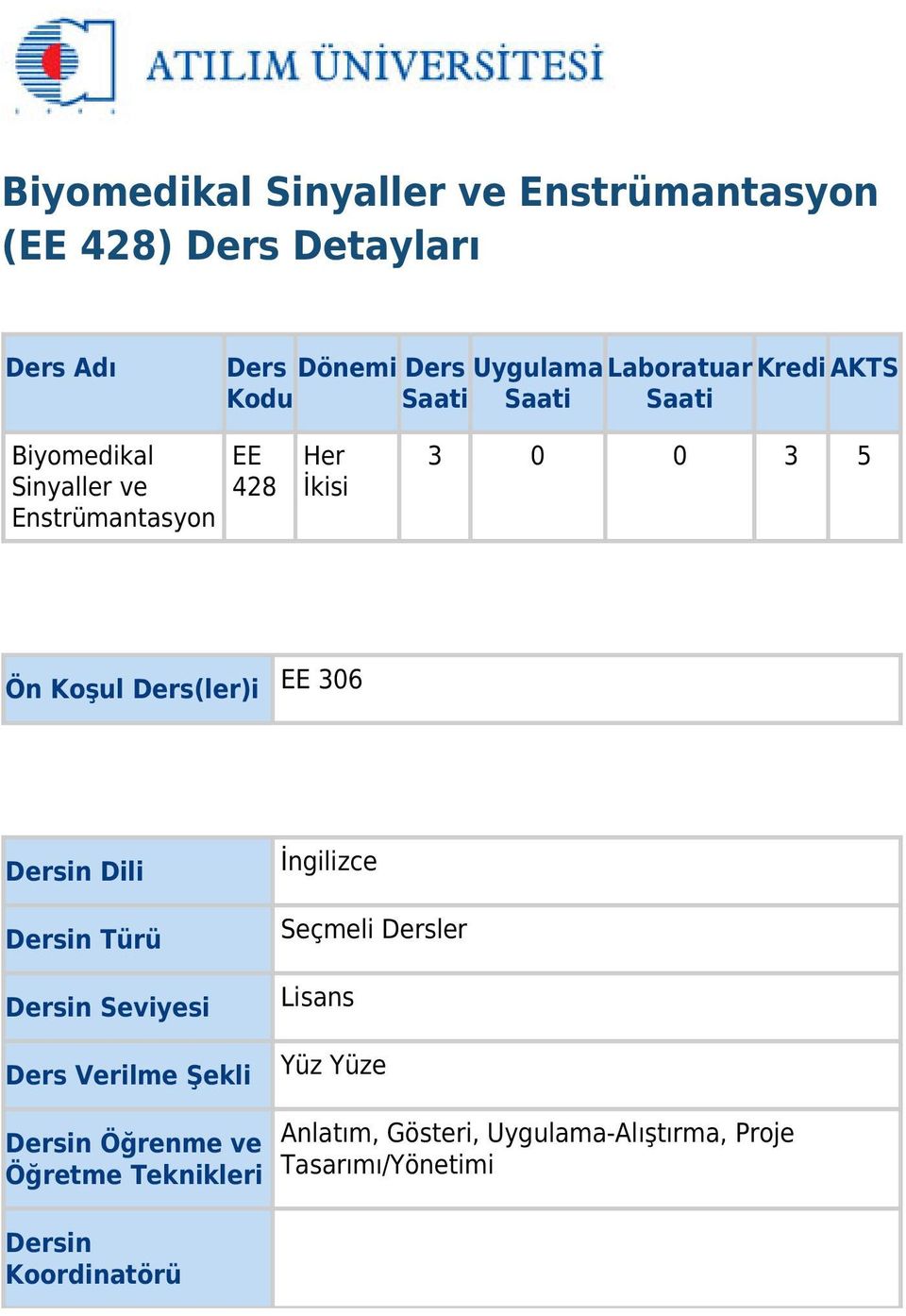 Ders(ler)i EE 306 Dersin Dili Dersin Türü Dersin Seviyesi Ders Verilme Şekli İngilizce Seçmeli Dersler Lisans Yüz