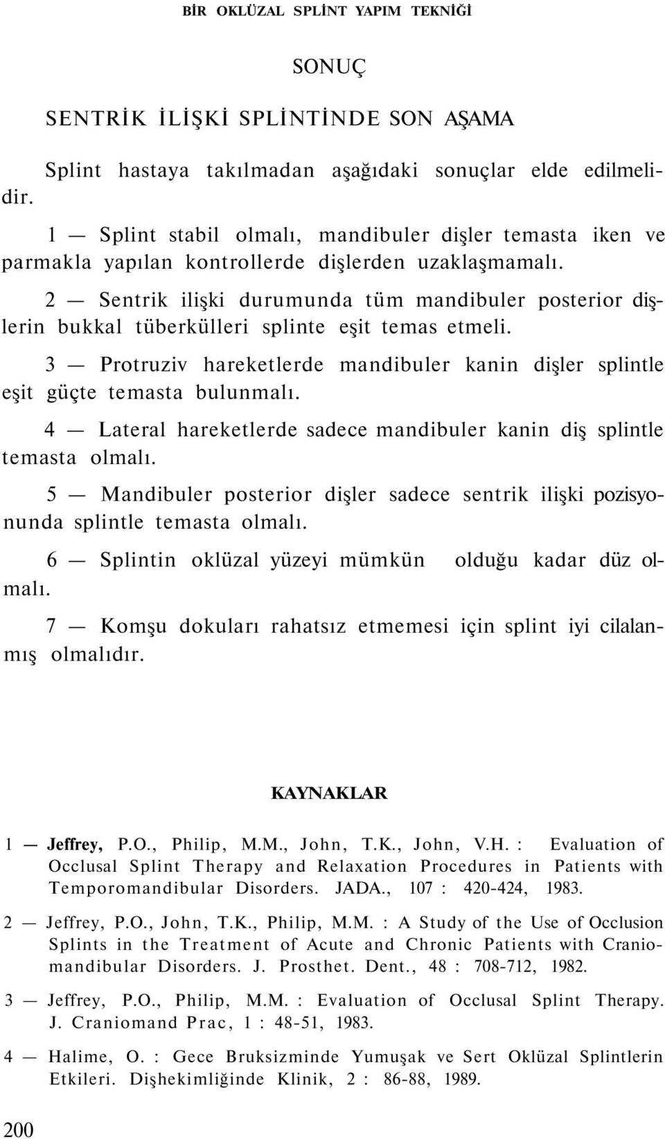 2 Sentrik ilişki durumunda tüm mandibuler posterior dişlerin bukkal tüberkülleri splinte eşit temas etmeli. 3 Protruziv hareketlerde mandibuler kanin dişler splintle eşit güçte temasta bulunmalı.