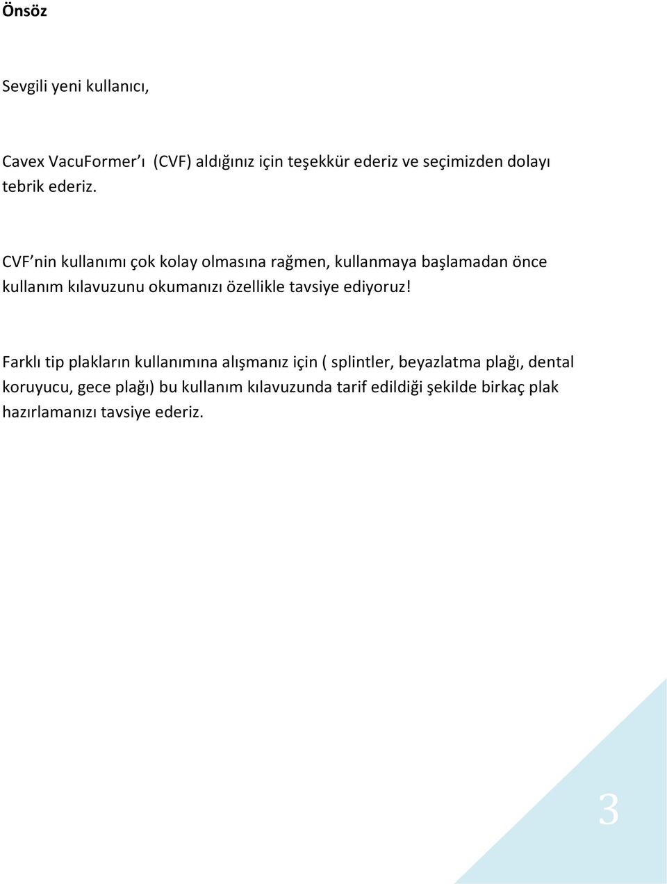 CVF nin kullanımı çok kolay olmasına rağmen, kullanmaya başlamadan önce kullanım kılavuzunu okumanızı özellikle