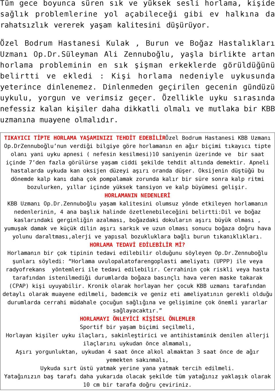 Süleyman Ali Zennuboğlu, yaşla birlikte artan horlama probleminin en sık şişman erkeklerde görüldüğünü belirtti ve ekledi : Kişi horlama nedeniyle uykusunda yeterince dinlenemez.