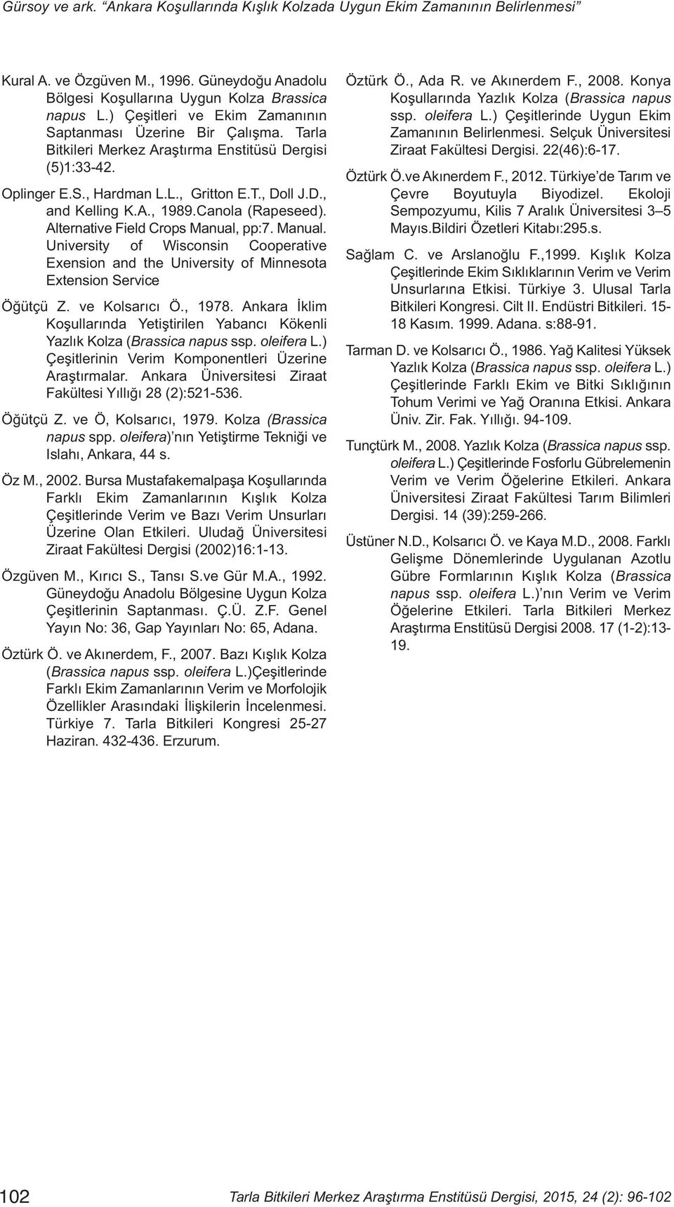 Canola (Rapeseed). Alternative Field Crops Manual, pp:7. Manual. University of Wisconsin Cooperative Exension and the University of Minnesota Extension Service Öğütçü Z. ve Kolsarıcı Ö., 1978.