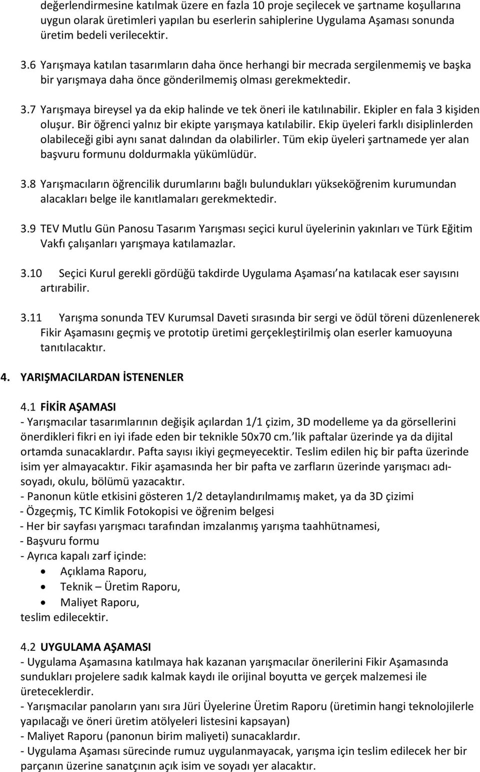 7 Yarışmaya bireysel ya da ekip halinde ve tek öneri ile katılınabilir. Ekipler en fala 3 kişiden oluşur. Bir öğrenci yalnız bir ekipte yarışmaya katılabilir.