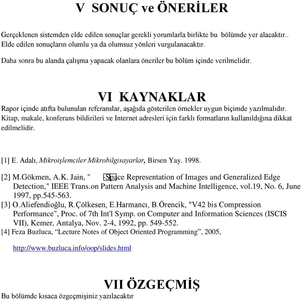 Kitap, makale, konferans bildirileri ve Internet adresleri için farklı formatların kullanıldığına dikkat edilmelidir. [1] E. Adalı, Mikroişlemciler Mikrobilgisayarlar, Birsen Yay. 1998. [2] M.