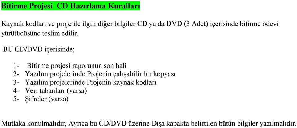 BU CD/DVD içerisinde; 1- Bitirme projesi raporunun son hali 2- Yazılım projelerinde Projenin çalışabilir bir kopyası