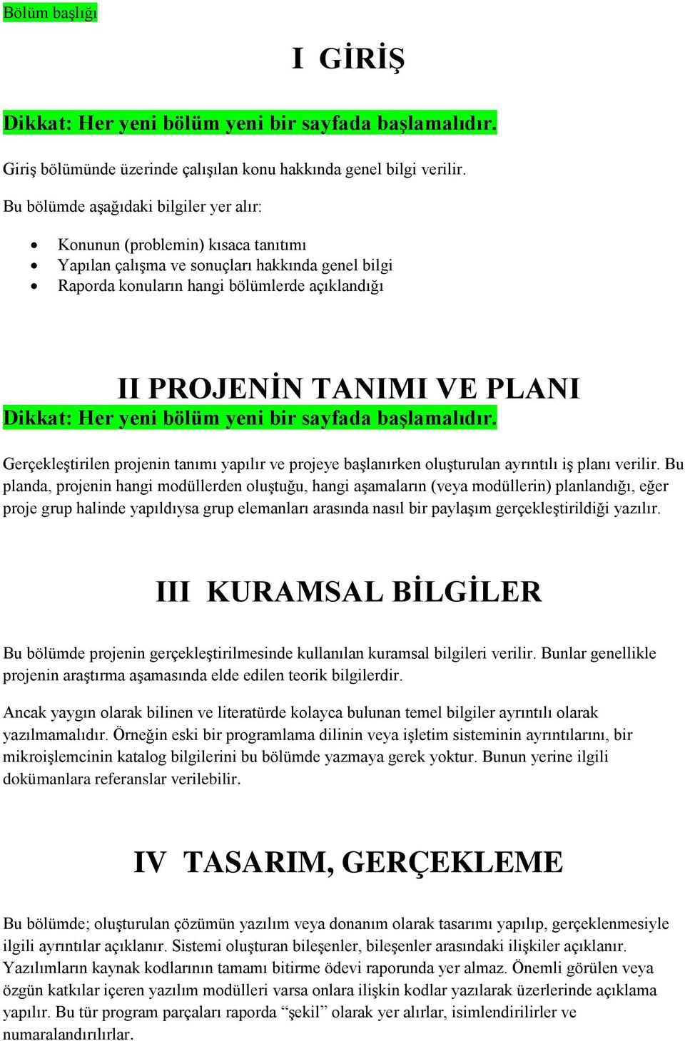 PLANI Dikkat: Her yeni bölüm yeni bir sayfada başlamalıdır. Gerçekleştirilen projenin tanımı yapılır ve projeye başlanırken oluşturulan ayrıntılı iş planı verilir.