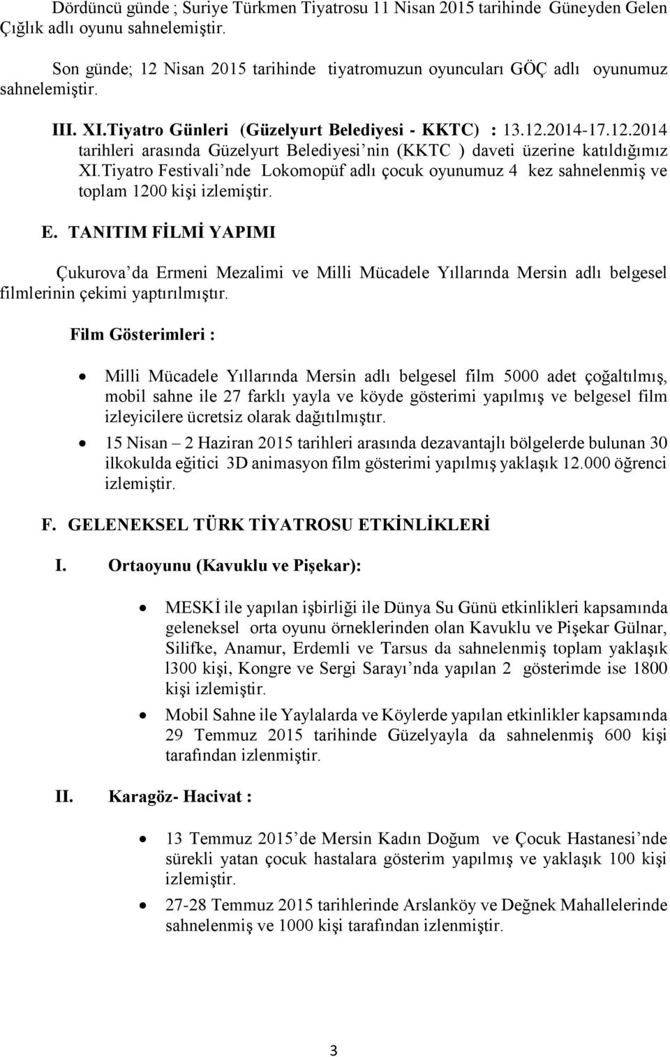 Tiyatro Festivali nde Lokomopüf adlı çocuk oyunumuz 4 kez sahnelenmiş ve toplam 1200 kişi izlemiştir. E.