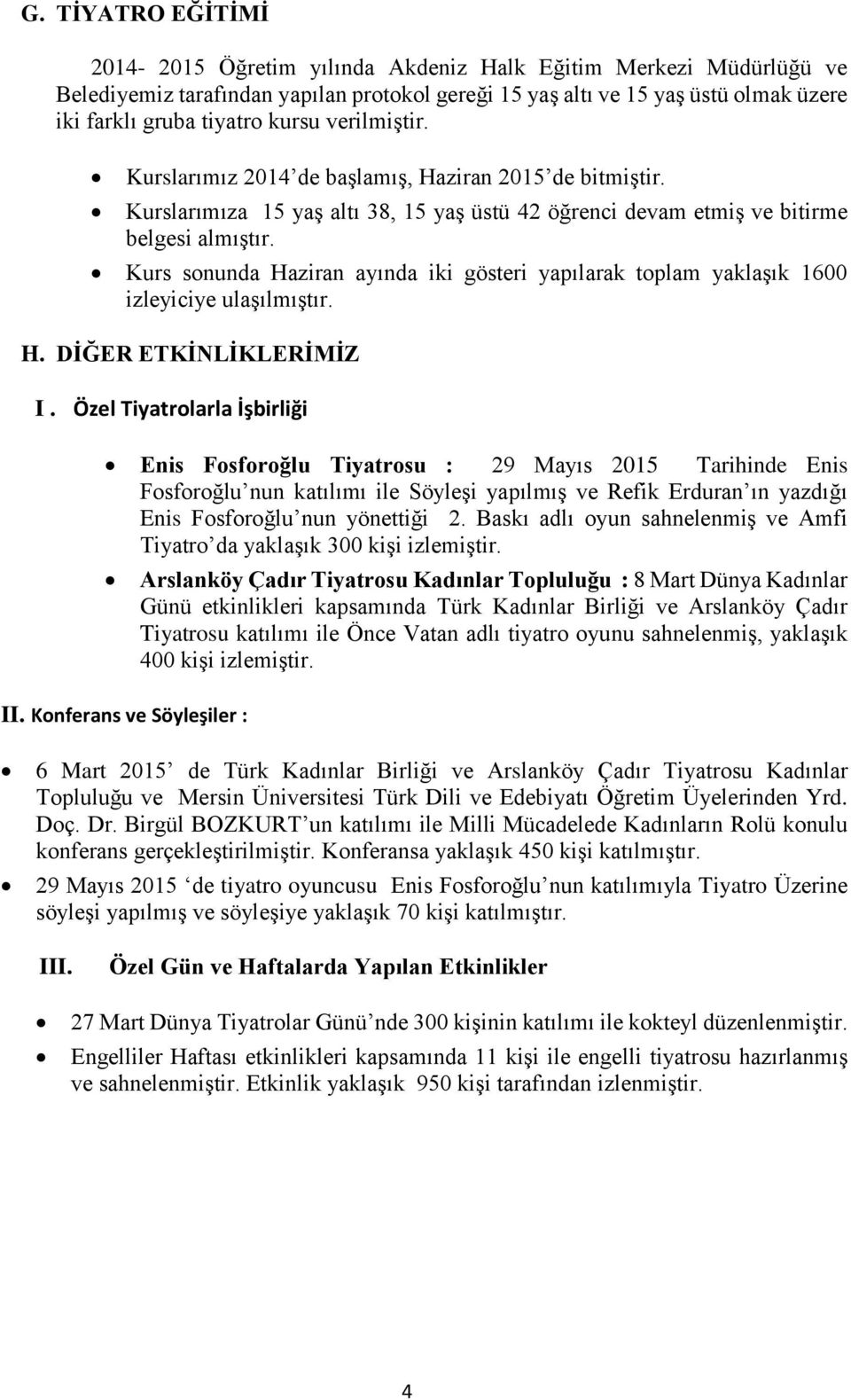 Kurs sonunda Haziran ayında iki gösteri yapılarak toplam yaklaşık 1600 izleyiciye ulaşılmıştır. H. DİĞER ETKİNLİKLERİMİZ I.