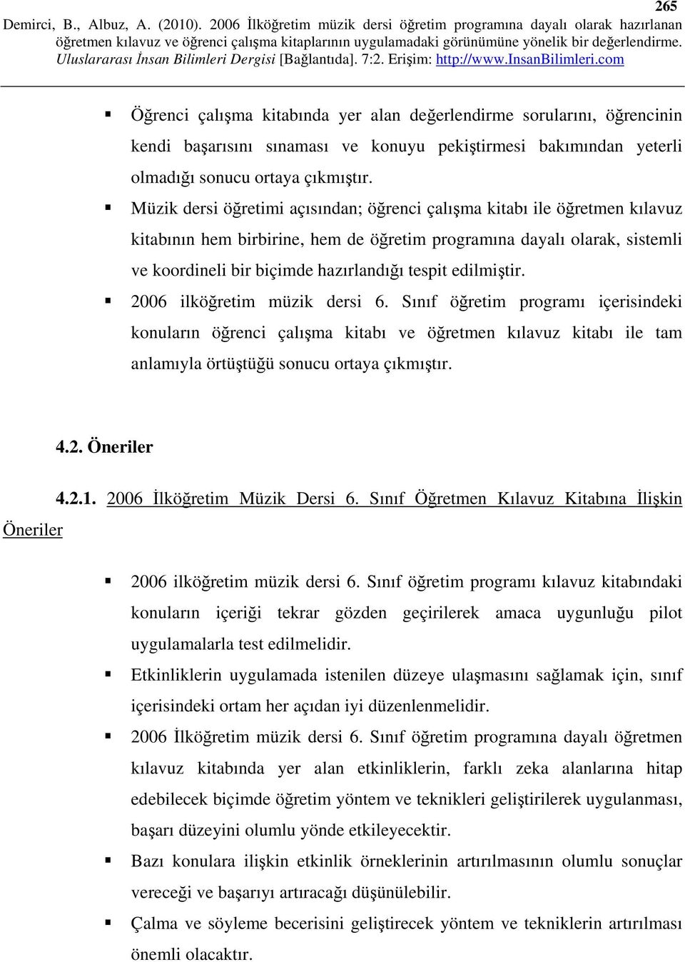 edilmiştir. 2006 ilköğretim müzik dersi 6. Sınıf öğretim programı içerisindeki konuların öğrenci çalışma kitabı ve öğretmen kılavuz kitabı ile tam anlamıyla örtüştüğü sonucu ortaya çıkmıştır. 4.2. Öneriler 4.