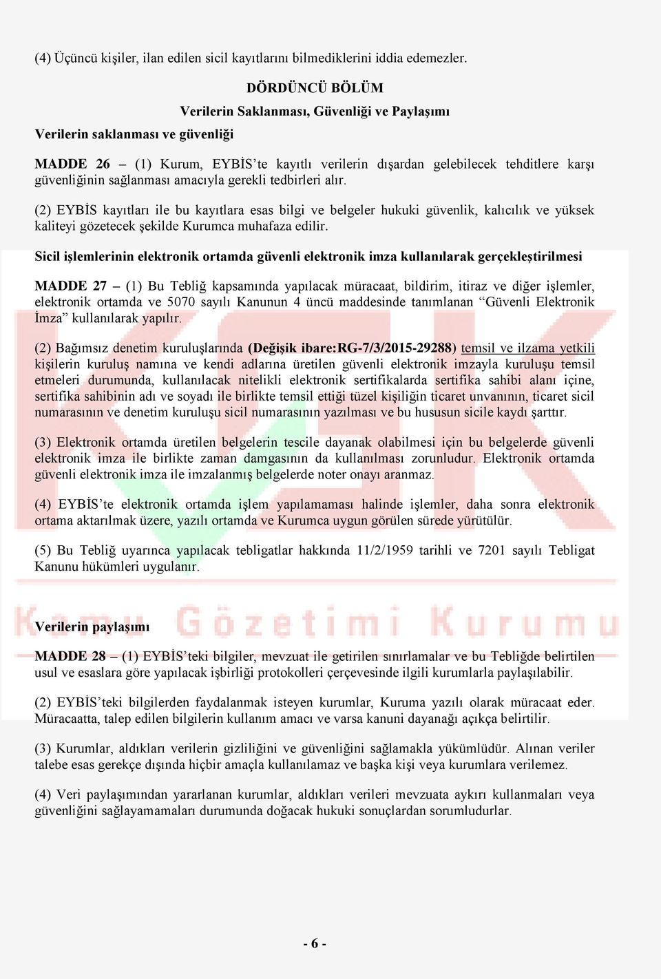 sağlanması amacıyla gerekli tedbirleri alır. (2) EYBİS kayıtları ile bu kayıtlara esas bilgi ve belgeler hukuki güvenlik, kalıcılık ve yüksek kaliteyi gözetecek şekilde Kurumca muhafaza edilir.