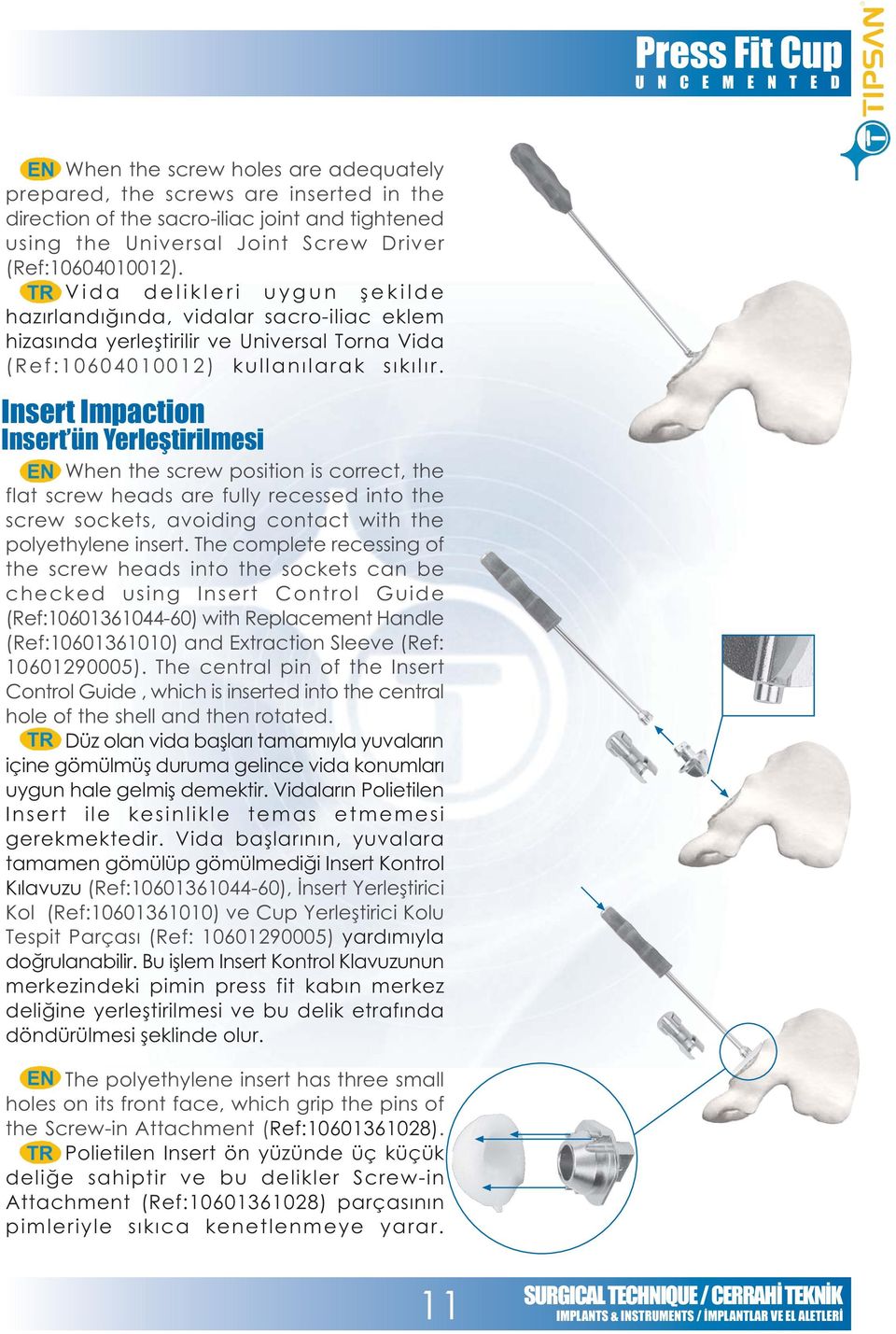 Insert Impaction Insert ün Yerleþtirilmesi When the screw position is correct, the flat screw heads are fully recessed into the screw sockets, avoiding contact with the polyethylene insert.