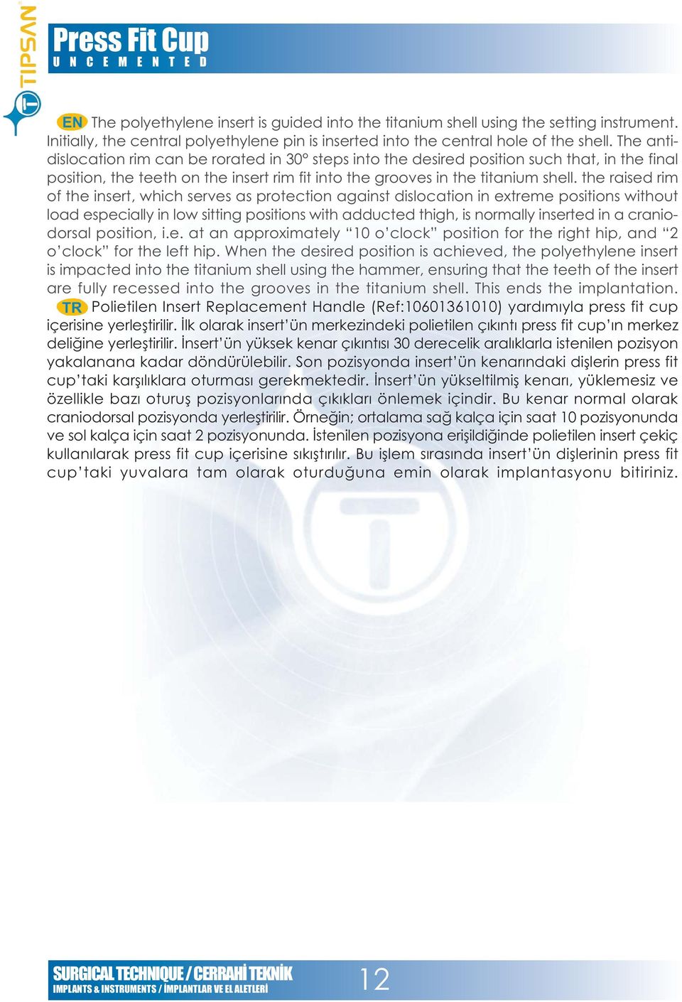 the raised rim of the insert, which serves as protection against dislocation in extreme positions without load especially in low sitting positions with adducted thigh, is normally inserted in a