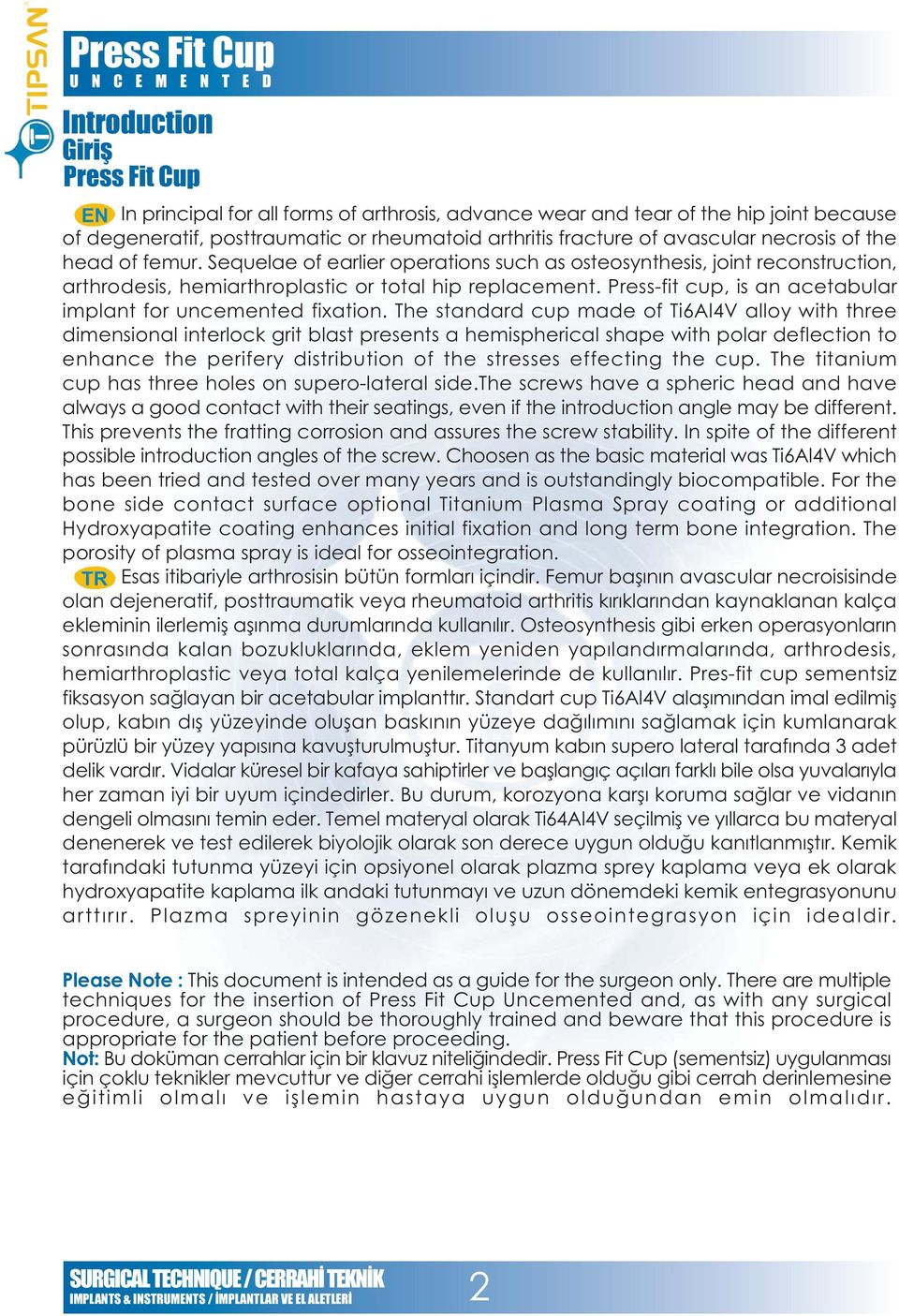 Press-fit cup, is an acetabular implant for uncemented fixation.