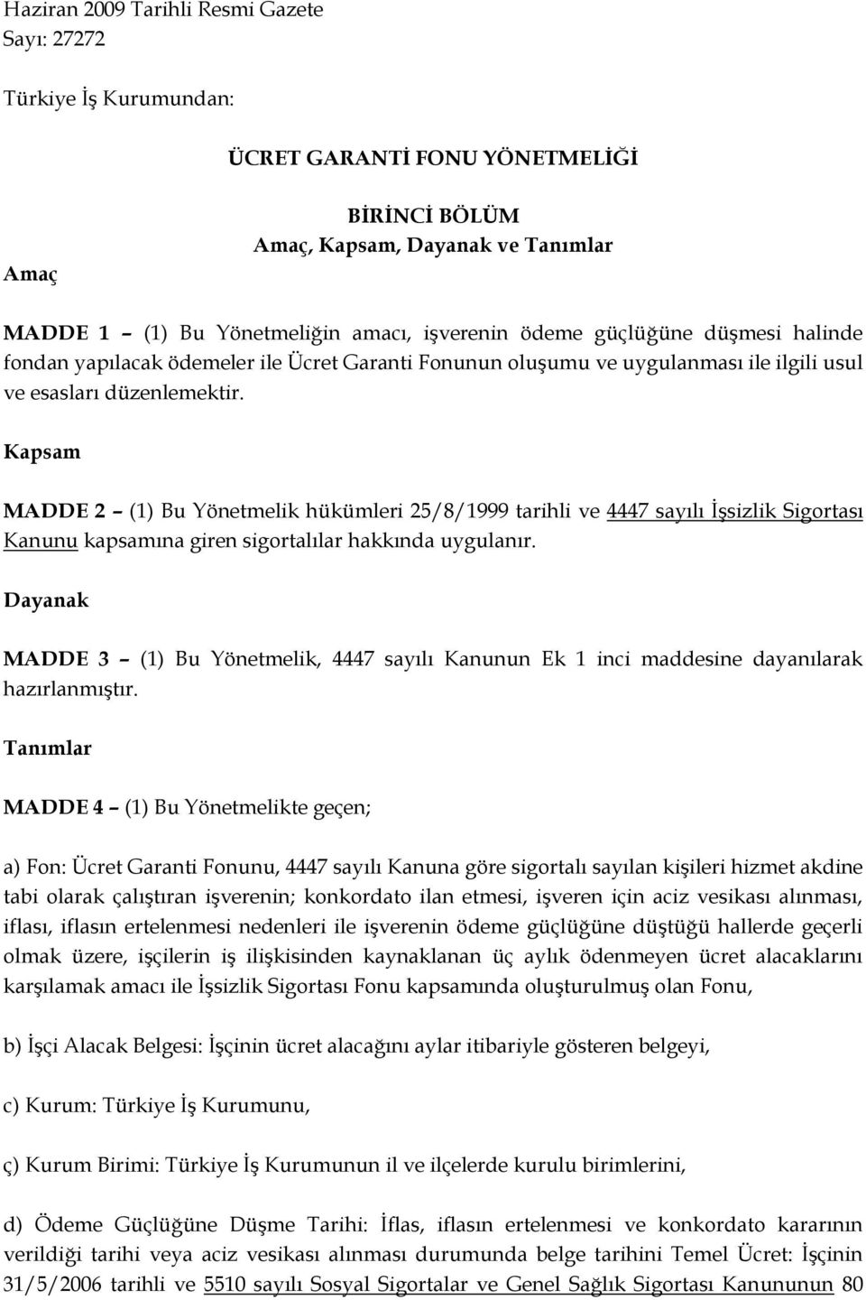 Kapsam MADDE 2 (1) Bu Yönetmelik hükümleri 25/8/1999 tarihli ve 4447 sayılı ĠĢsizlik Sigortası Kanunu kapsamına giren sigortalılar hakkında uygulanır.