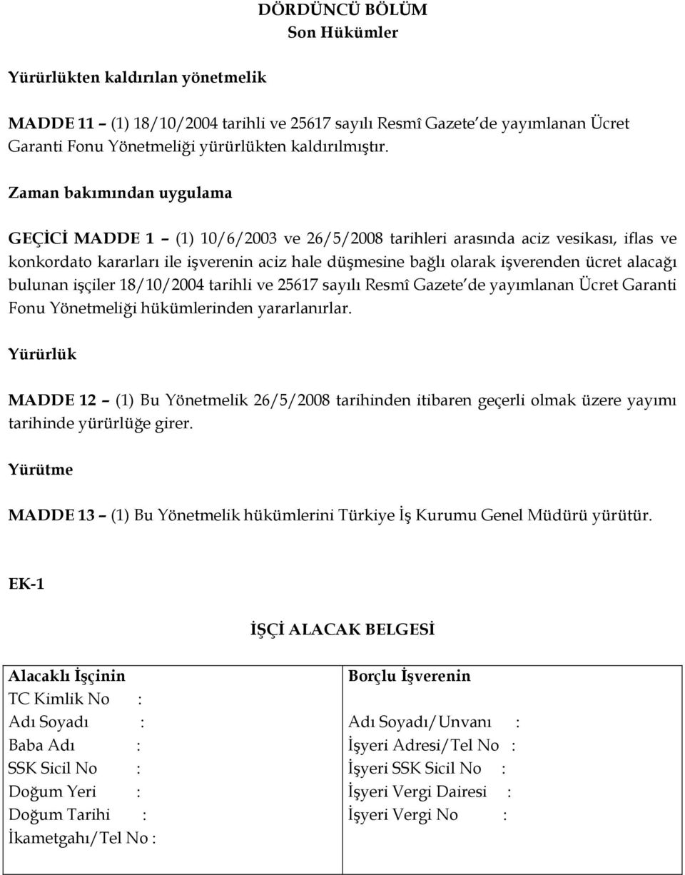 alacağı bulunan iģçiler 18/10/2004 tarihli ve 25617 sayılı Resmî Gazete de yayımlanan Ücret Garanti Fonu Yönetmeliği hükümlerinden yararlanırlar.