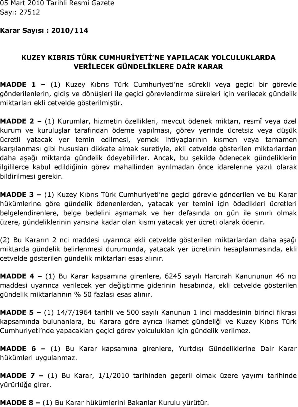 MADDE 2 (1) Kurumlar, hizmetin özellikleri, mevcut ödenek miktarı, resmî veya özel kurum ve kuruluşlar tarafından ödeme yapılması, görev yerinde ücretsiz veya düşük ücretli yatacak yer temin