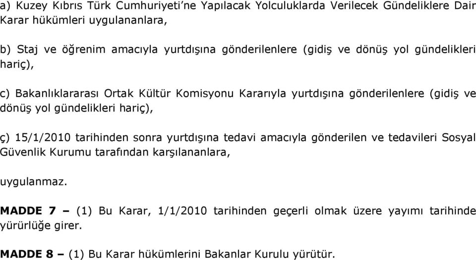 gündelikleri hariç), ç) 15/1/2010 tarihinden sonra yurtdışına tedavi amacıyla gönderilen ve tedavileri Sosyal Güvenlik Kurumu tarafından karşılananlara,