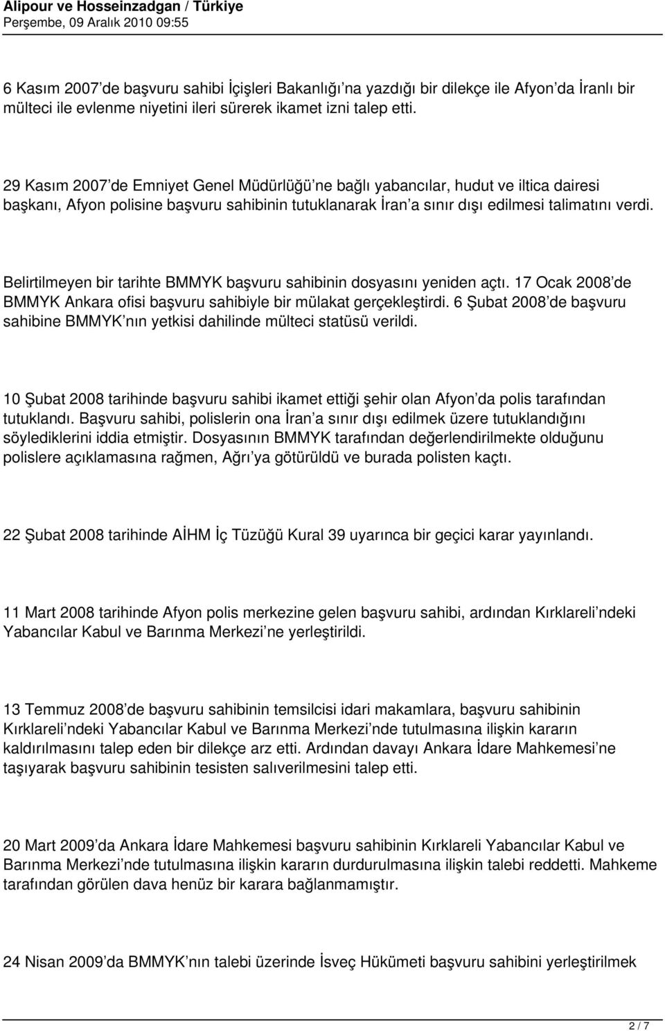 Belirtilmeyen bir tarihte BMMYK başvuru sahibinin dosyasını yeniden açtı. 17 Ocak 2008 de BMMYK Ankara ofisi başvuru sahibiyle bir mülakat gerçekleştirdi.