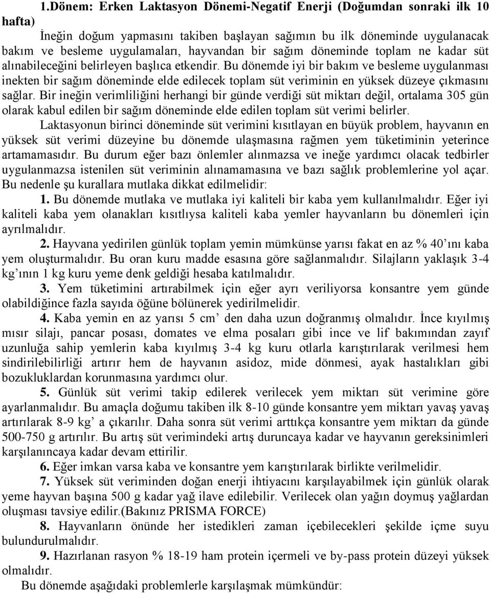 Bu dönemde iyi bir bakım ve besleme uygulanması inekten bir sağım döneminde elde edilecek toplam süt veriminin en yüksek düzeye çıkmasını sağlar.