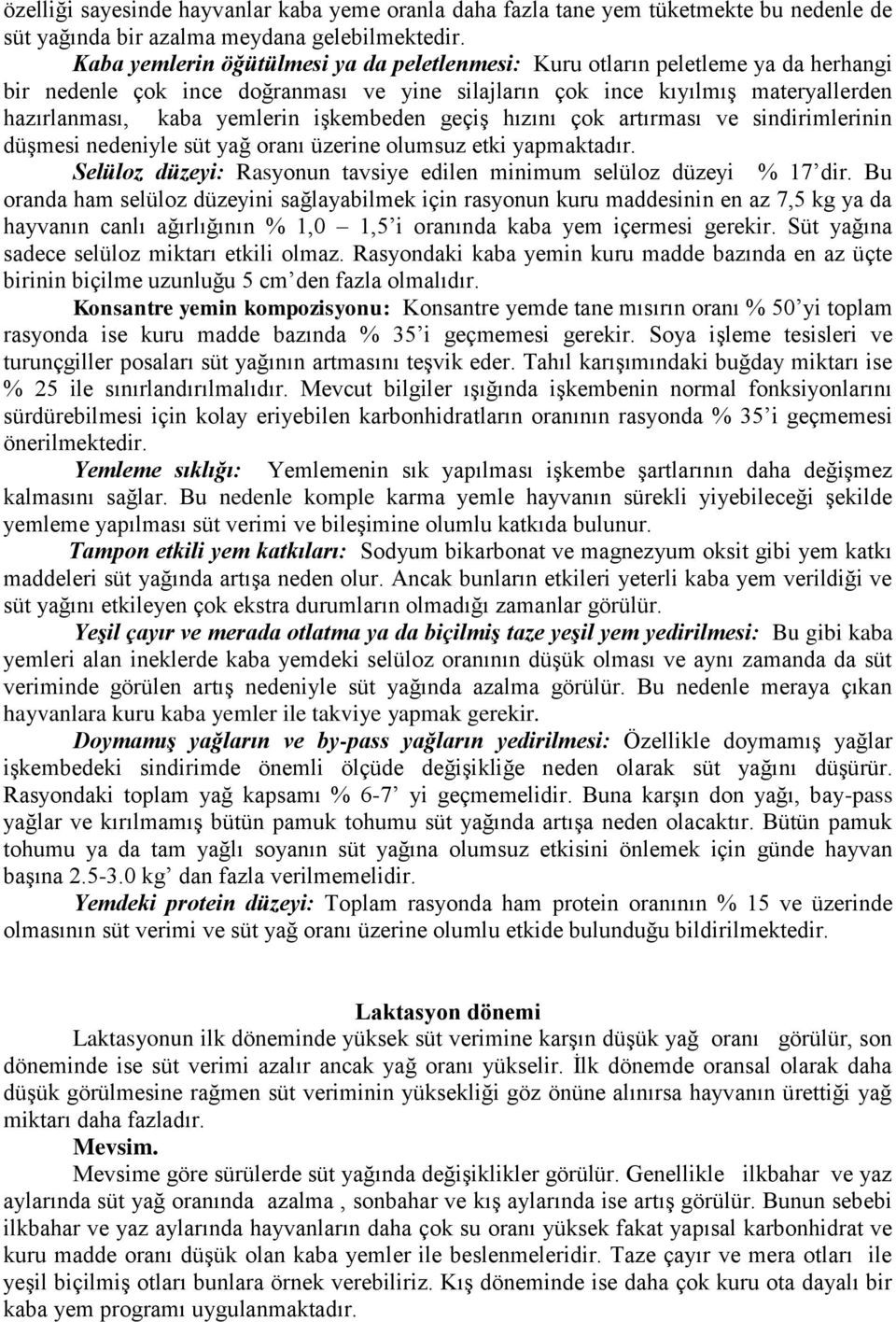 işkembeden geçiş hızını çok artırması ve sindirimlerinin düşmesi nedeniyle süt yağ oranı üzerine olumsuz etki yapmaktadır. Selüloz düzeyi: Rasyonun tavsiye edilen minimum selüloz düzeyi % 17 dir.