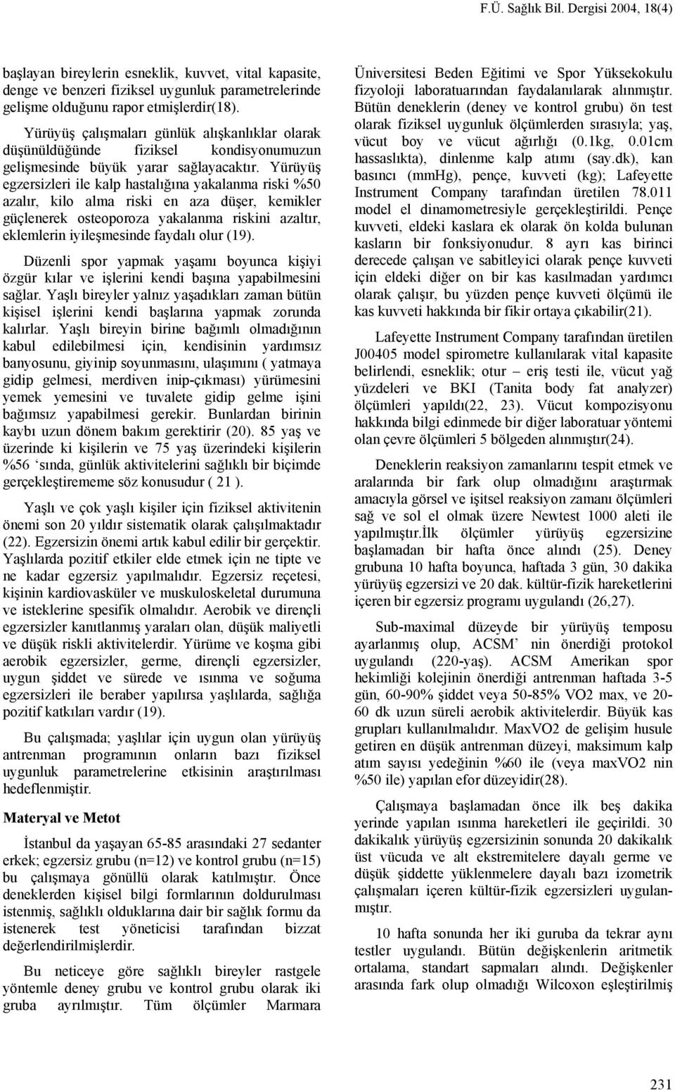 Yürüyüş egzersizleri ile kalp hastalığına yakalanma riski %50 azalır, kilo alma riski en aza düşer, kemikler güçlenerek osteoporoza yakalanma riskini azaltır, eklemlerin iyileşmesinde faydalı olur