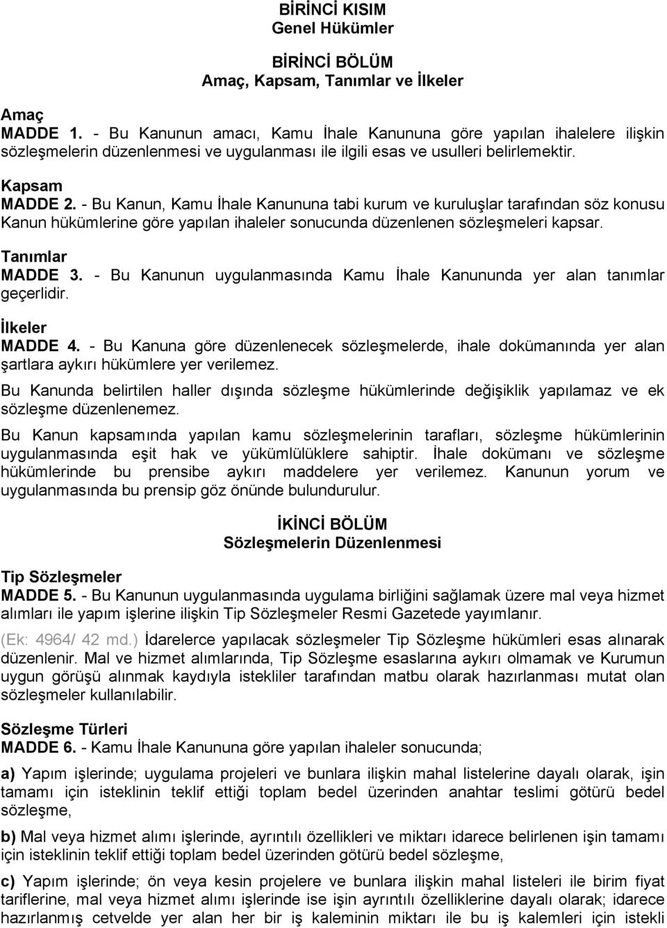 - Bu Kanun, Kamu İhale Kanununa tabi kurum ve kuruluşlar tarafından söz konusu Kanun hükümlerine göre yapılan ihaleler sonucunda düzenlenen sözleşmeleri kapsar. Tanımlar MADDE 3.