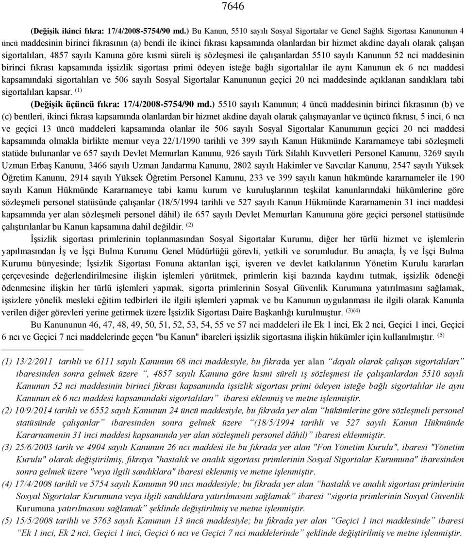 çalışan sigortalıları, 4857 sayılı Kanuna göre kısmi süreli iş sözleşmesi ile çalışanlardan 5510 sayılı Kanunun 52 nci maddesinin birinci fıkrası kapsamında işsizlik sigortası primi ödeyen isteğe