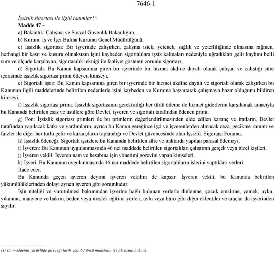 gelir kaybını belli süre ve ölçüde karşılayan, sigortacılık tekniği ile faaliyet gösteren zorunlu sigortayı, d) Sigortalı: Bu Kanun kapsamına giren bir işyerinde bir hizmet akdine dayalı olarak