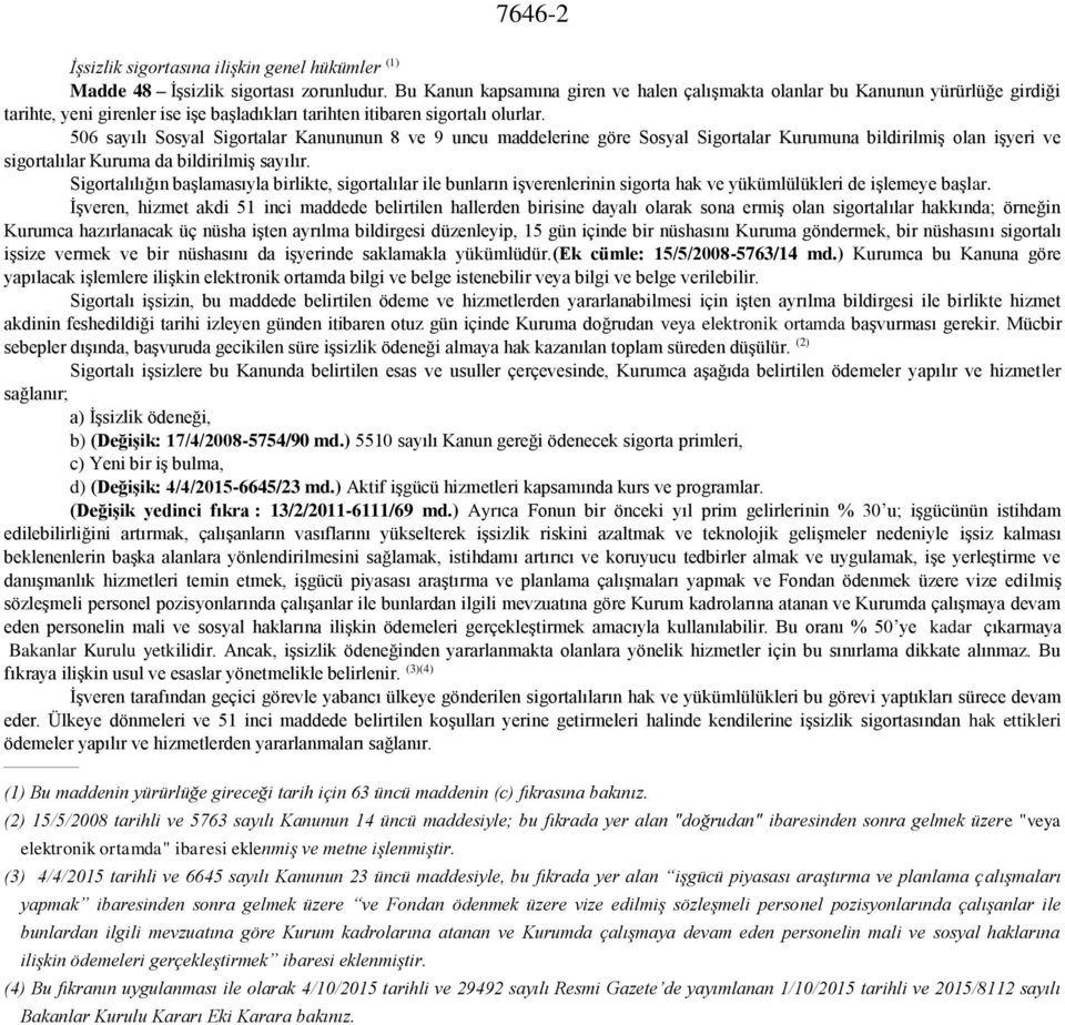 506 sayılı Sosyal Sigortalar Kanununun 8 ve 9 uncu maddelerine göre Sosyal Sigortalar Kurumuna bildirilmiş olan işyeri ve sigortalılar Kuruma da bildirilmiş sayılır.