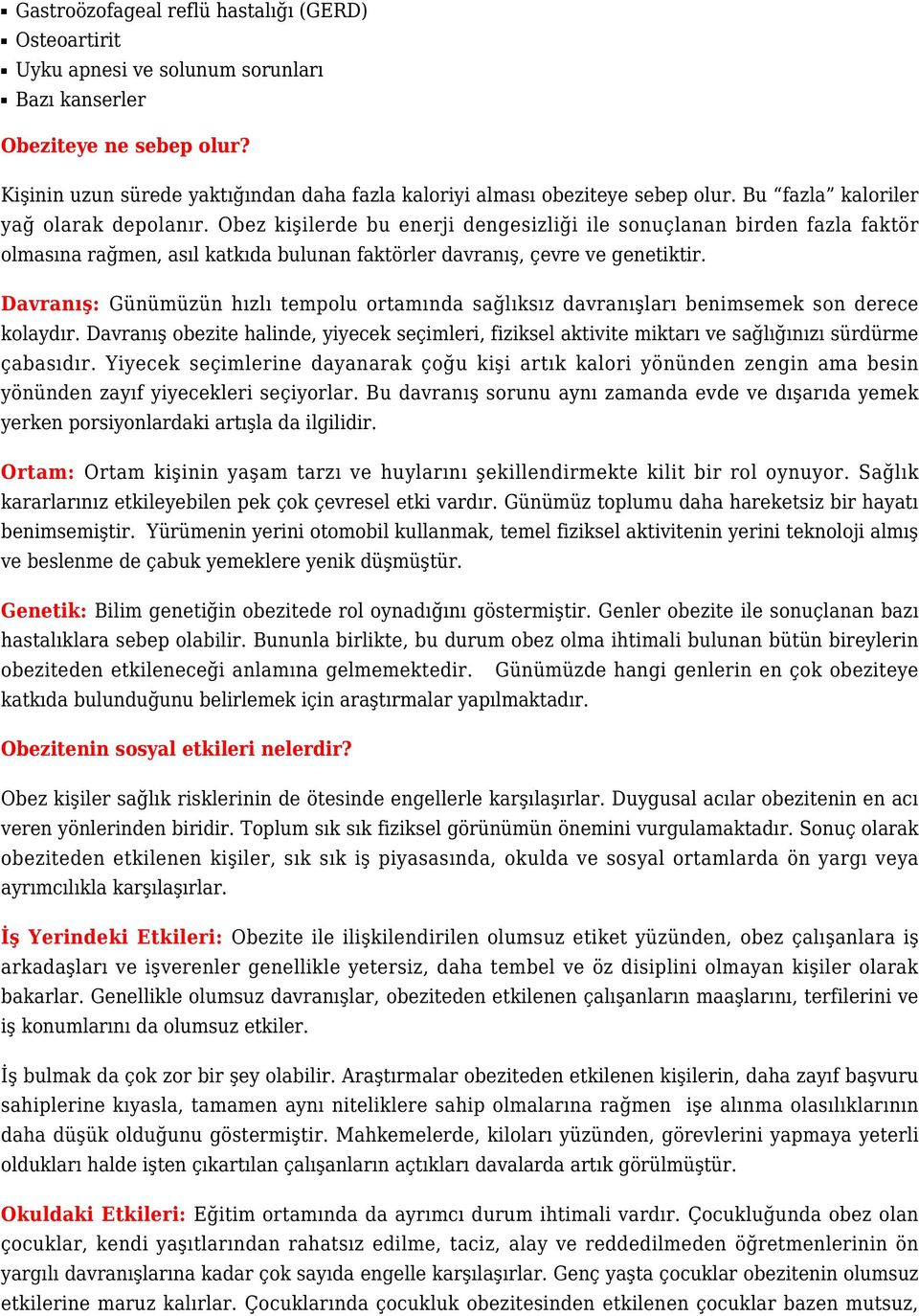 Obez kişilerde bu enerji dengesizliği ile sonuçlanan birden fazla faktör olmasına rağmen, asıl katkıda bulunan faktörler davranış, çevre ve genetiktir.