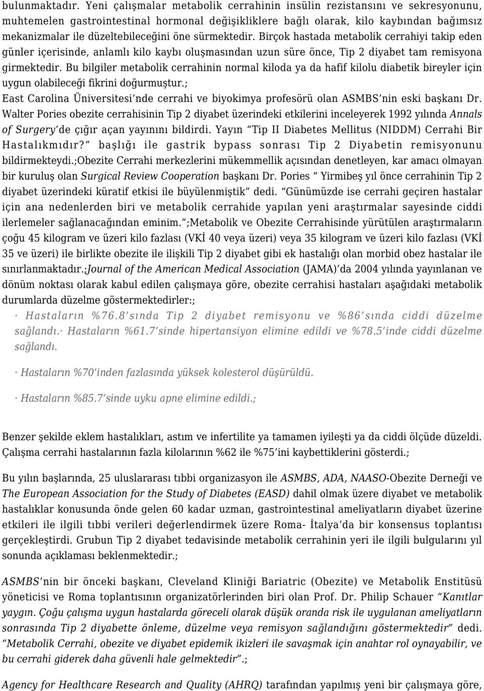 öne sürmektedir. Birçok hastada metabolik cerrahiyi takip eden günler içerisinde, anlamlı kilo kaybı oluşmasından uzun süre önce, Tip 2 diyabet tam remisyona girmektedir.