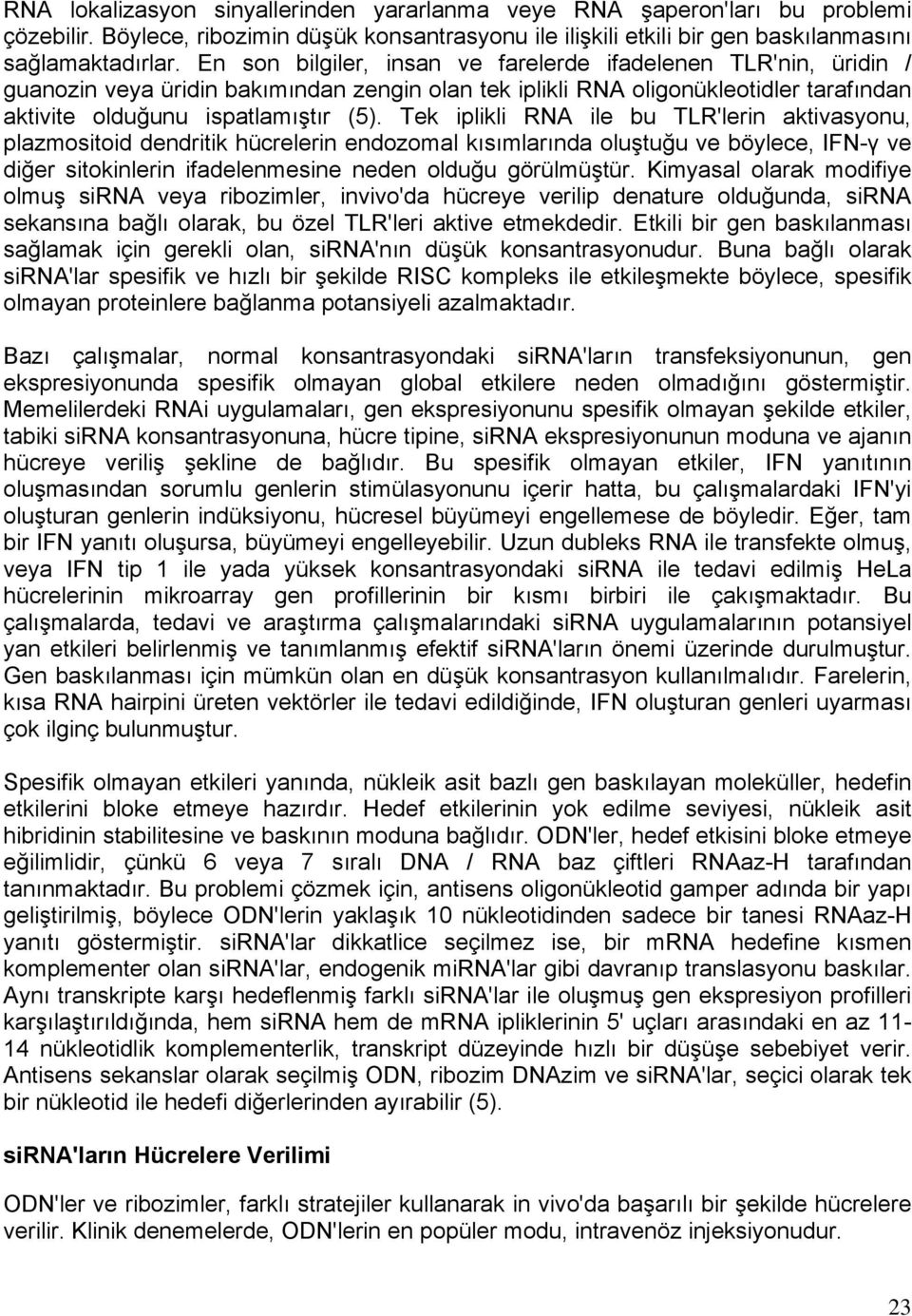 Tek iplikli RNA ile bu TLR'lerin aktivasyonu, plazmositoid dendritik hücrelerin endozomal kısımlarında oluştuğu ve böylece, IFN-γ ve diğer sitokinlerin ifadelenmesine neden olduğu görülmüştür.