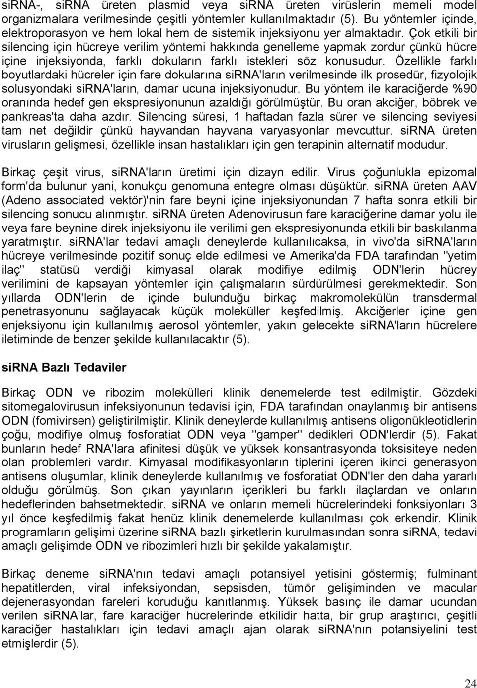 Çok etkili bir silencing için hücreye verilim yöntemi hakkında genelleme yapmak zordur çünkü hücre içine injeksiyonda, farklı dokuların farklı istekleri söz konusudur.