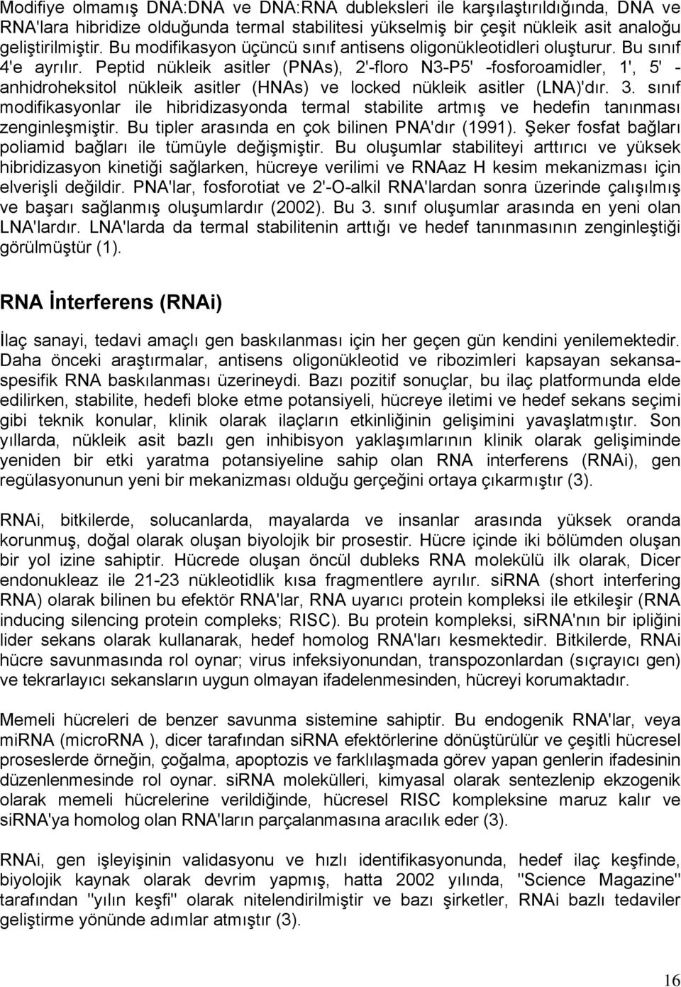 Peptid nükleik asitler (PNAs), 2'-floro N3-P5' -fosforoamidler, 1', 5' - anhidroheksitol nükleik asitler (HNAs) ve locked nükleik asitler (LNA)'dır. 3.