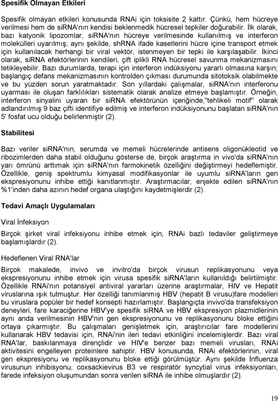 kullanılacak herhangi bir viral vektör, istenmeyen bir tepki ile karşılaşabilir. İkinci olarak, sirna efektörlerinin kendileri, çift iplikli RNA hücresel savunma mekanizmasını tetikleyebilir.