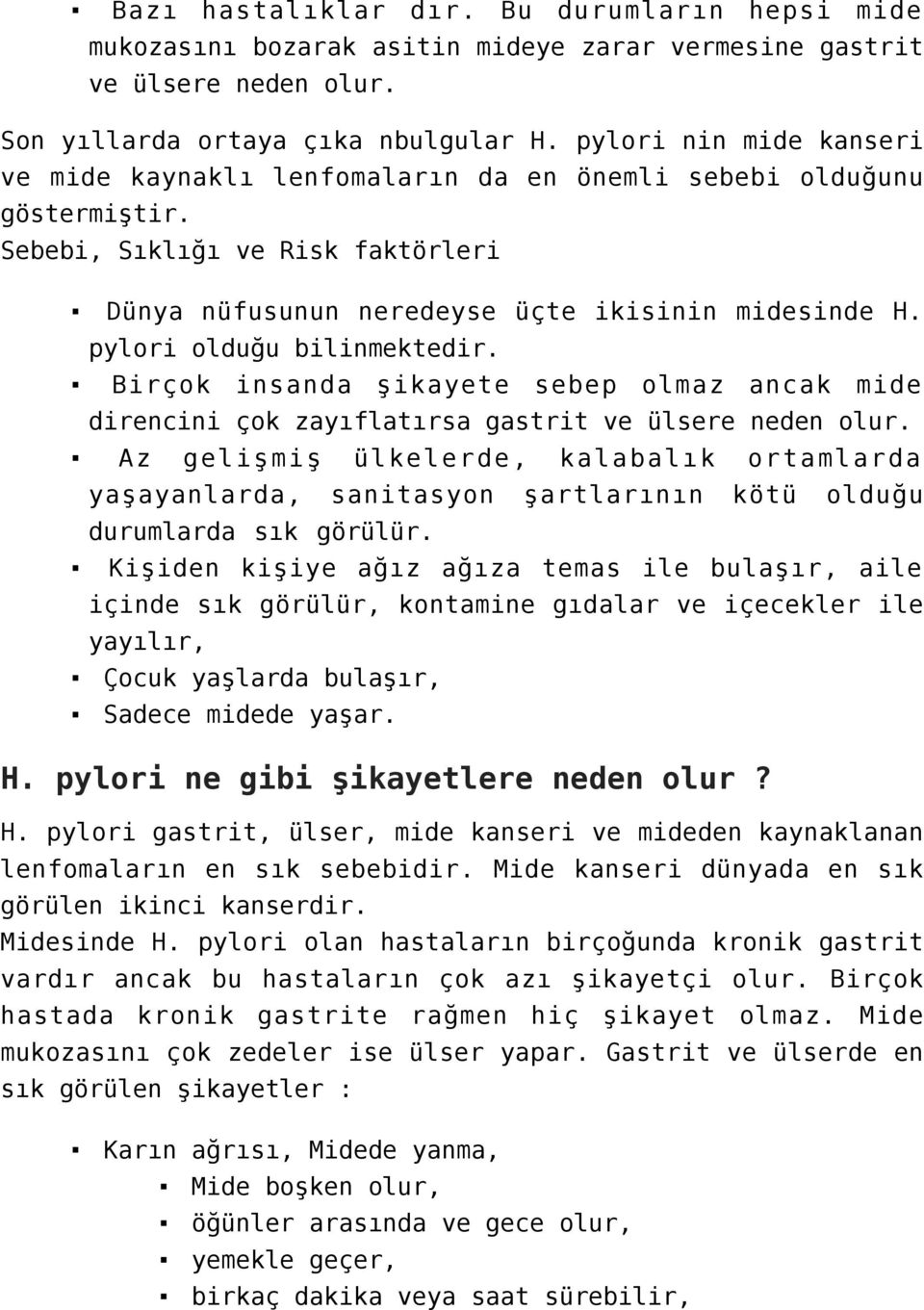 pylori olduğu bilinmektedir. Birçok insanda şikayete sebep olmaz ancak mide direncini çok zayıflatırsa gastrit ve ülsere neden olur.