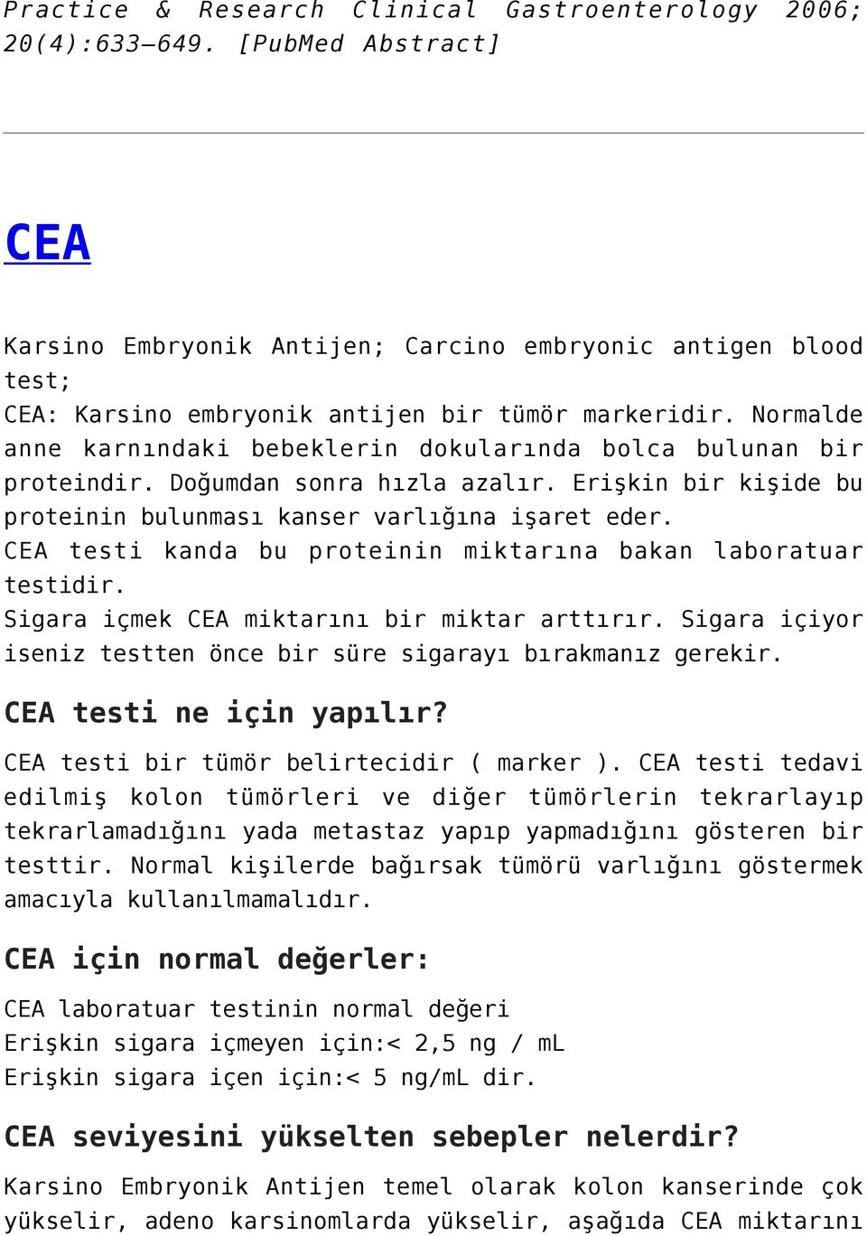 Normalde anne karnındaki bebeklerin dokularında bolca bulunan bir proteindir. Doğumdan sonra hızla azalır. Erişkin bir kişide bu proteinin bulunması kanser varlığına işaret eder.