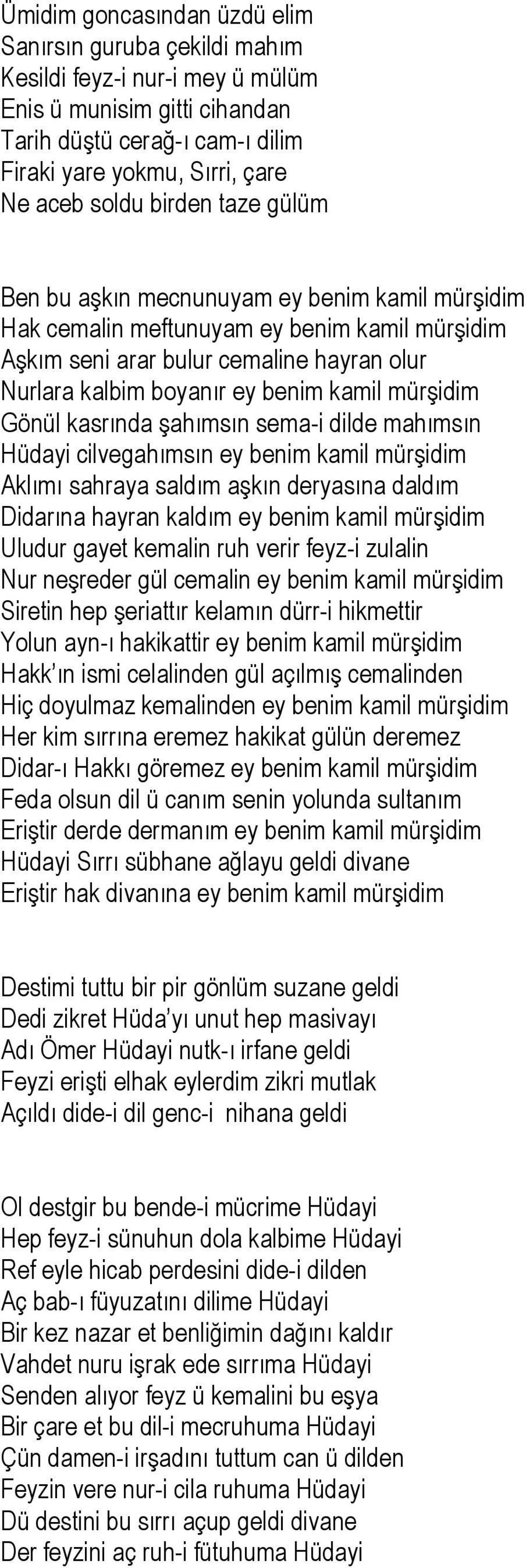 mürşidim Gönül kasrında şahımsın sema-i dilde mahımsın Hüdayi cilvegahımsın ey benim kamil mürşidim Aklımı sahraya saldım aşkın deryasına daldım Didarına hayran kaldım ey benim kamil mürşidim Uludur