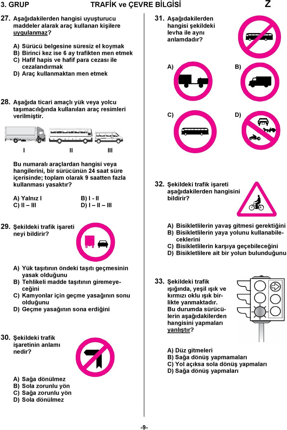 Aşağıdakilerden hangisi şekildeki levha ile aynı anlamdadır? 28. Aşağıda ticari amaçlı yük veya yolcu taşımacılığında kullanılan araç resimleri verilmiştir.