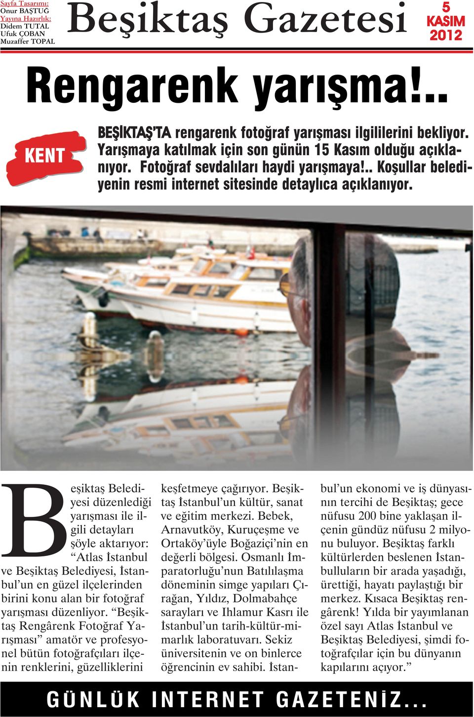 Beşiktaş Belediyesi düzenlediği yarışması ile ilgili detayları şöyle aktarıyor: Atlas İstanbul ve Beşiktaş Belediyesi, İstanbul un en güzel ilçelerinden birini konu alan bir fotoğraf yarışması