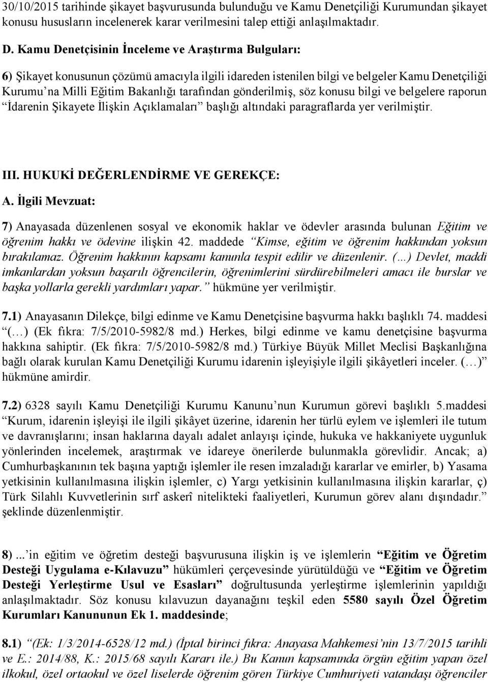 Kamu Denetçisinin İnceleme ve Araştırma Bulguları: 6) Şikayet konusunun çözümü amacıyla ilgili idareden istenilen bilgi ve belgeler Kamu Denetçiliği Kurumu na Milli Eğitim Bakanlığı tarafından