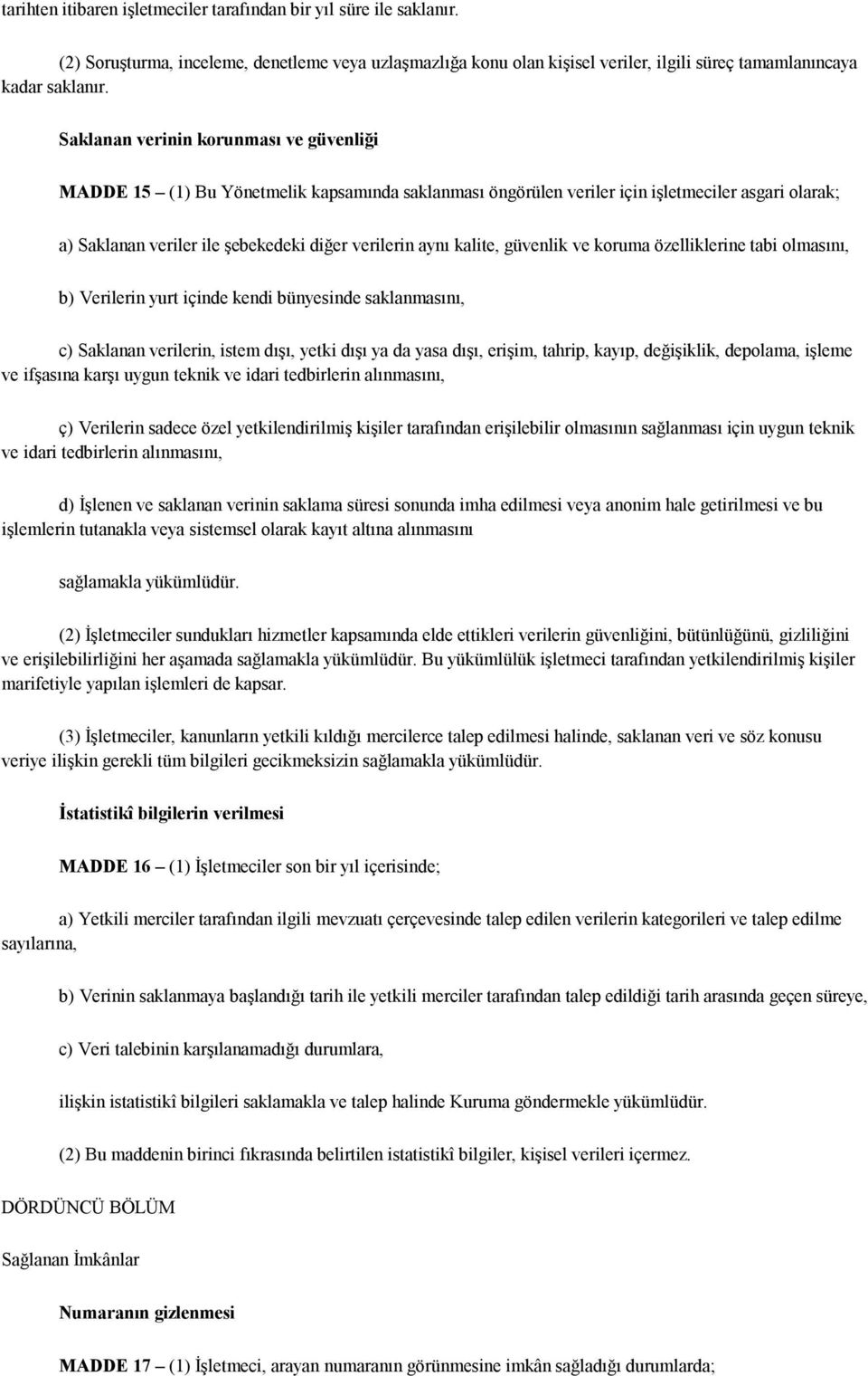 kalite, güvenlik ve koruma özelliklerine tabi olmasını, b) Verilerin yurt içinde kendi bünyesinde saklanmasını, c) Saklanan verilerin, istem dışı, yetki dışı ya da yasa dışı, erişim, tahrip, kayıp,