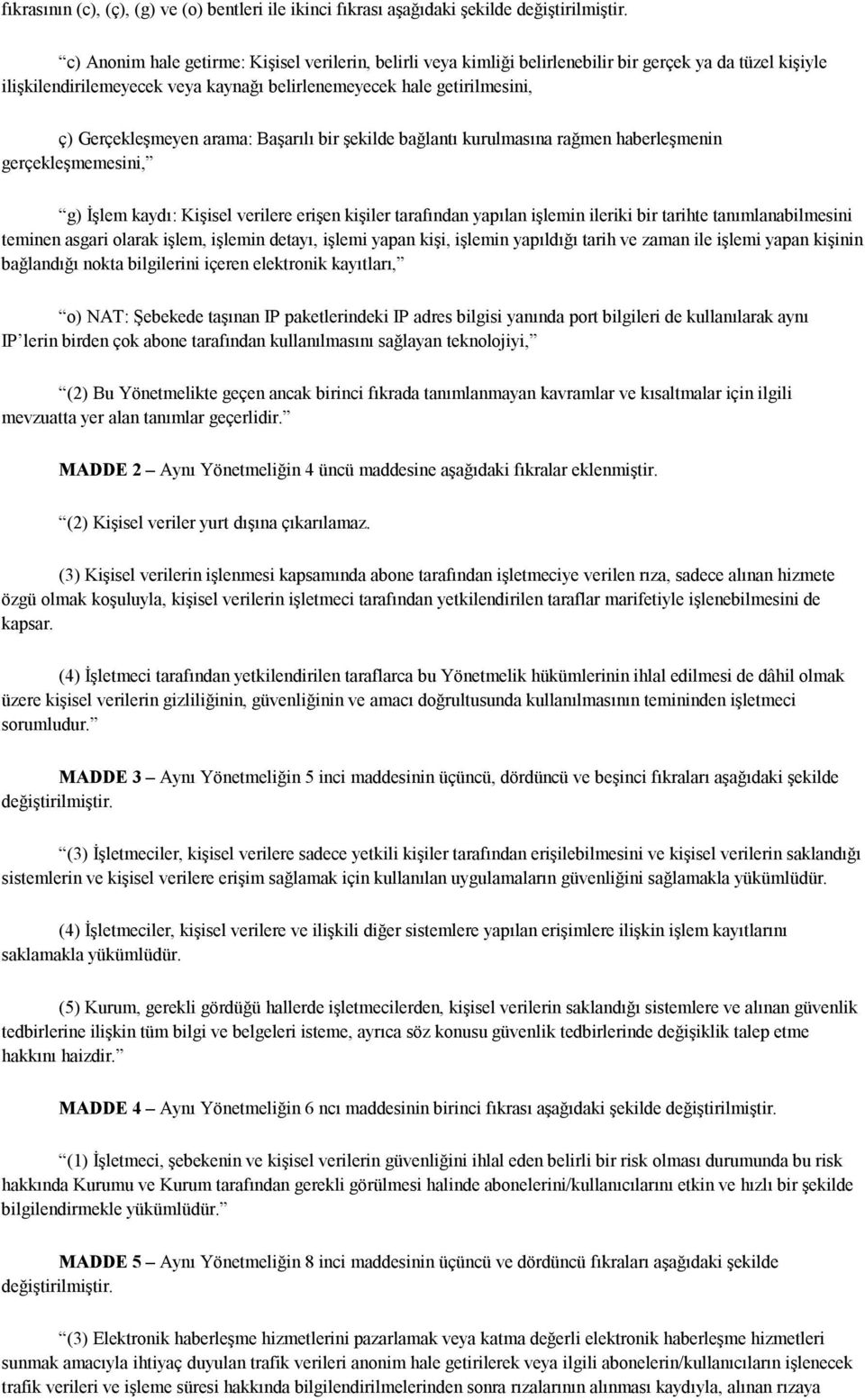 Gerçekleşmeyen arama: Başarılı bir şekilde bağlantı kurulmasına rağmen haberleşmenin gerçekleşmemesini, g) İşlem kaydı: Kişisel verilere erişen kişiler tarafından yapılan işlemin ileriki bir tarihte