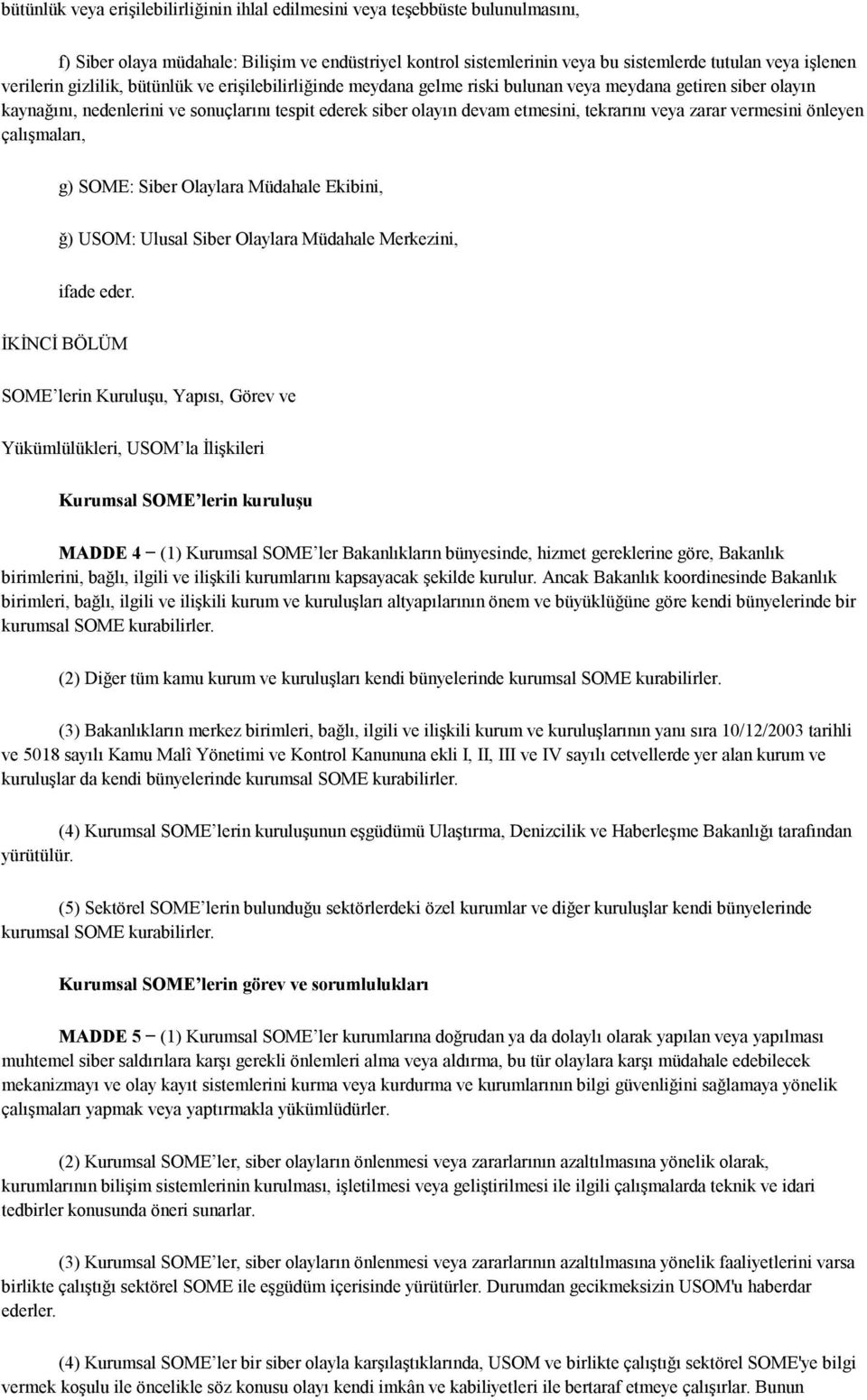 tekrarını veya zarar vermesini önleyen çalışmaları, g) SOME: Siber Olaylara Müdahale Ekibini, ğ) USOM: Ulusal Siber Olaylara Müdahale Merkezini, ifade eder.