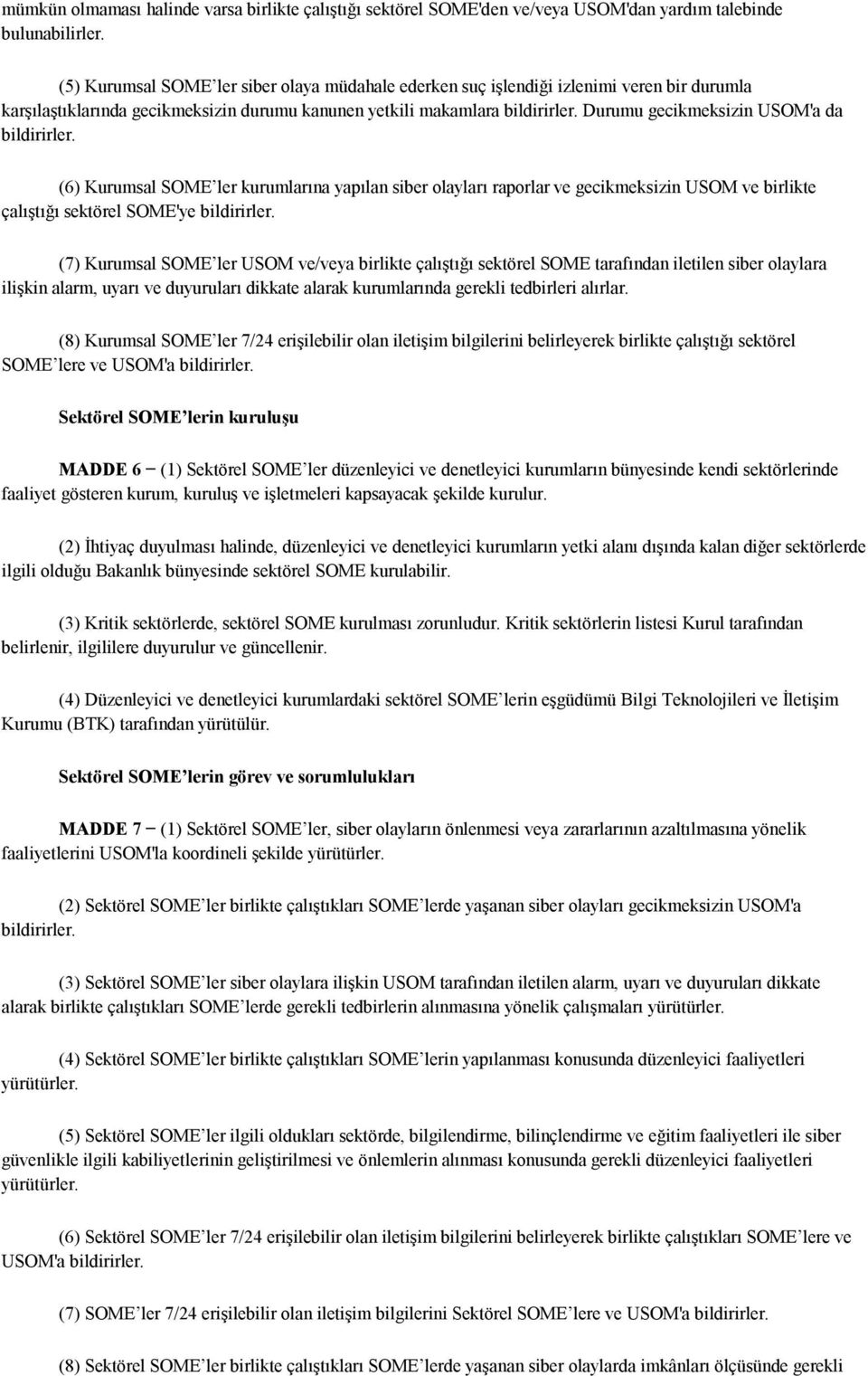 Durumu gecikmeksizin USOM'a da bildirirler. (6) Kurumsal SOME ler kurumlarına yapılan siber olayları raporlar ve gecikmeksizin USOM ve birlikte çalıştığı sektörel SOME'ye bildirirler.