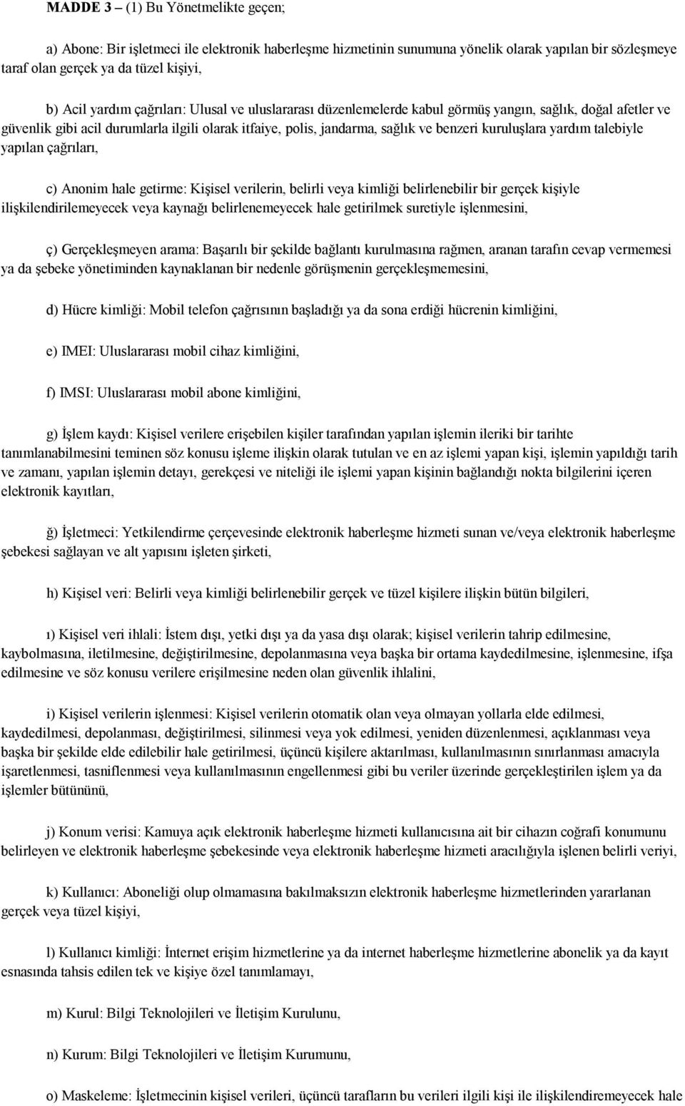 yardım talebiyle yapılan çağrıları, c) Anonim hale getirme: Kişisel verilerin, belirli veya kimliği belirlenebilir bir gerçek kişiyle ilişkilendirilemeyecek veya kaynağı belirlenemeyecek hale