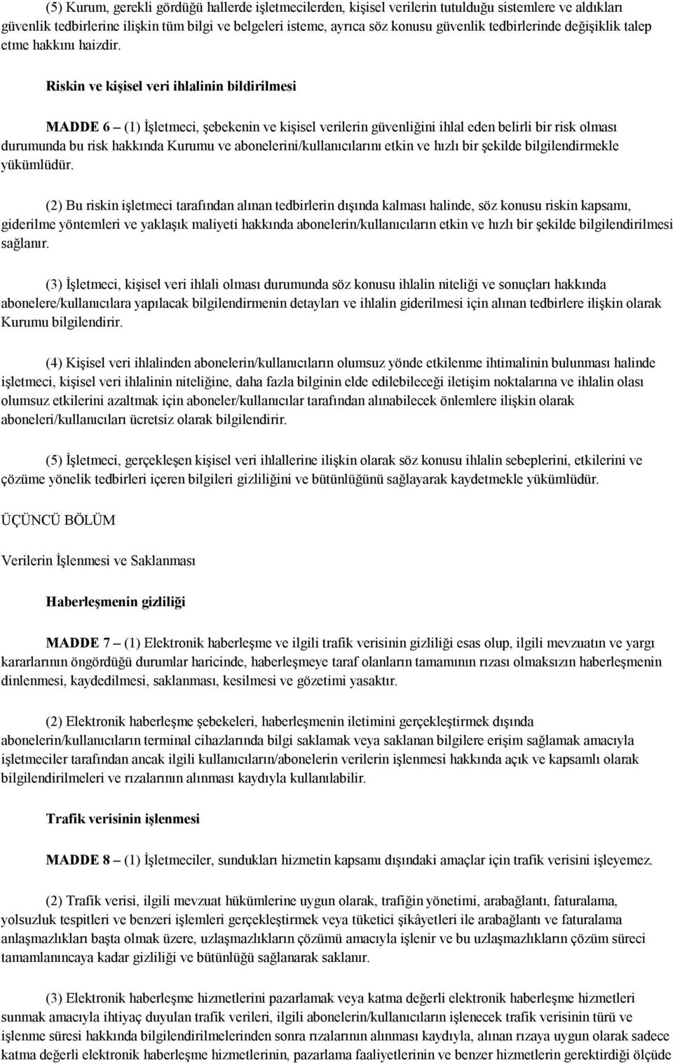 Riskin ve kişisel veri ihlalinin bildirilmesi MADDE 6 (1) İşletmeci, şebekenin ve kişisel verilerin güvenliğini ihlal eden belirli bir risk olması durumunda bu risk hakkında Kurumu ve