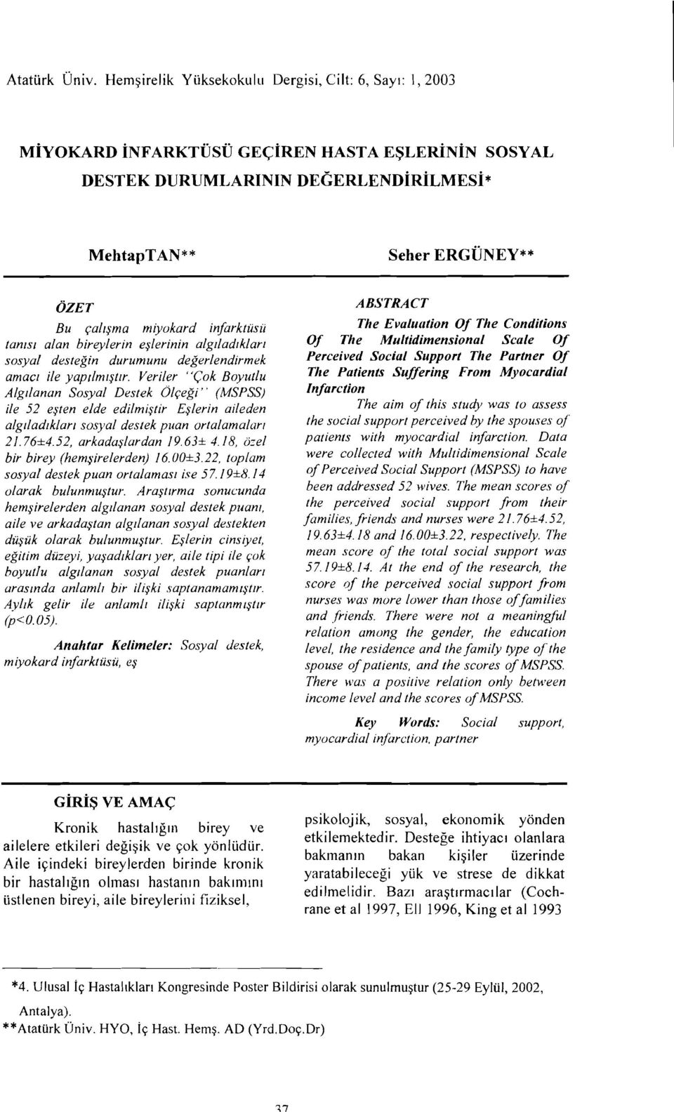 Veriler "Çok Boyutlu Algılanan Sosyal Destek Olçeği" (MSPSS) ile 52 eşten elde edilmiştir Eşlerin aileden algıladıkları sosyal destek puan ortalamalart 21.76±4.52, arkadaşlardan 19.63± 4.