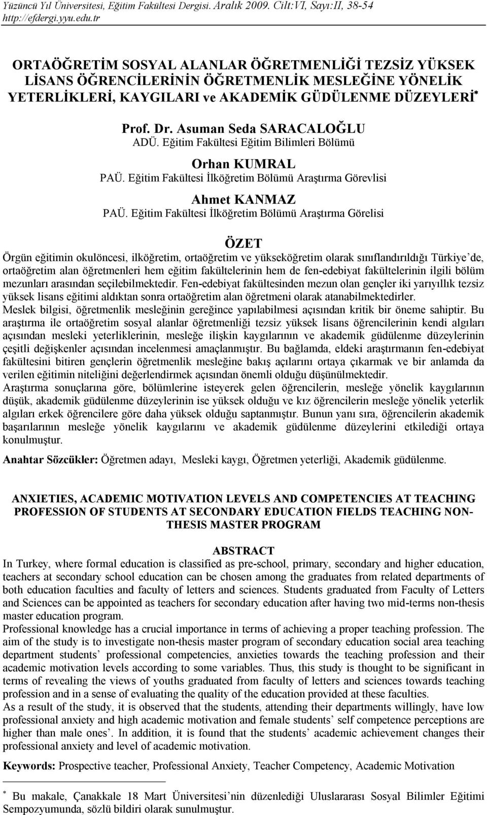 Eğitim Fakültesi İlköğretim Bölümü Araştırma Görelisi ÖZET Örgün eğitimin okulöncesi, ilköğretim, ortaöğretim ve yükseköğretim olarak sınıflandırıldığı Türkiye de, ortaöğretim alan öğretmenleri hem