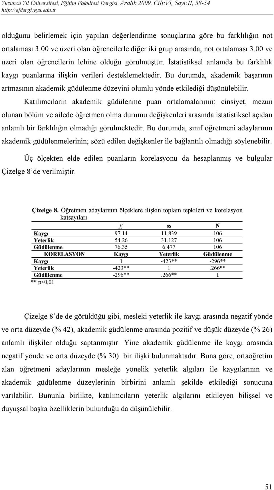 Bu durumda, akademik başarının artmasının akademik güdülenme düzeyini olumlu yönde etkilediği düşünülebilir.