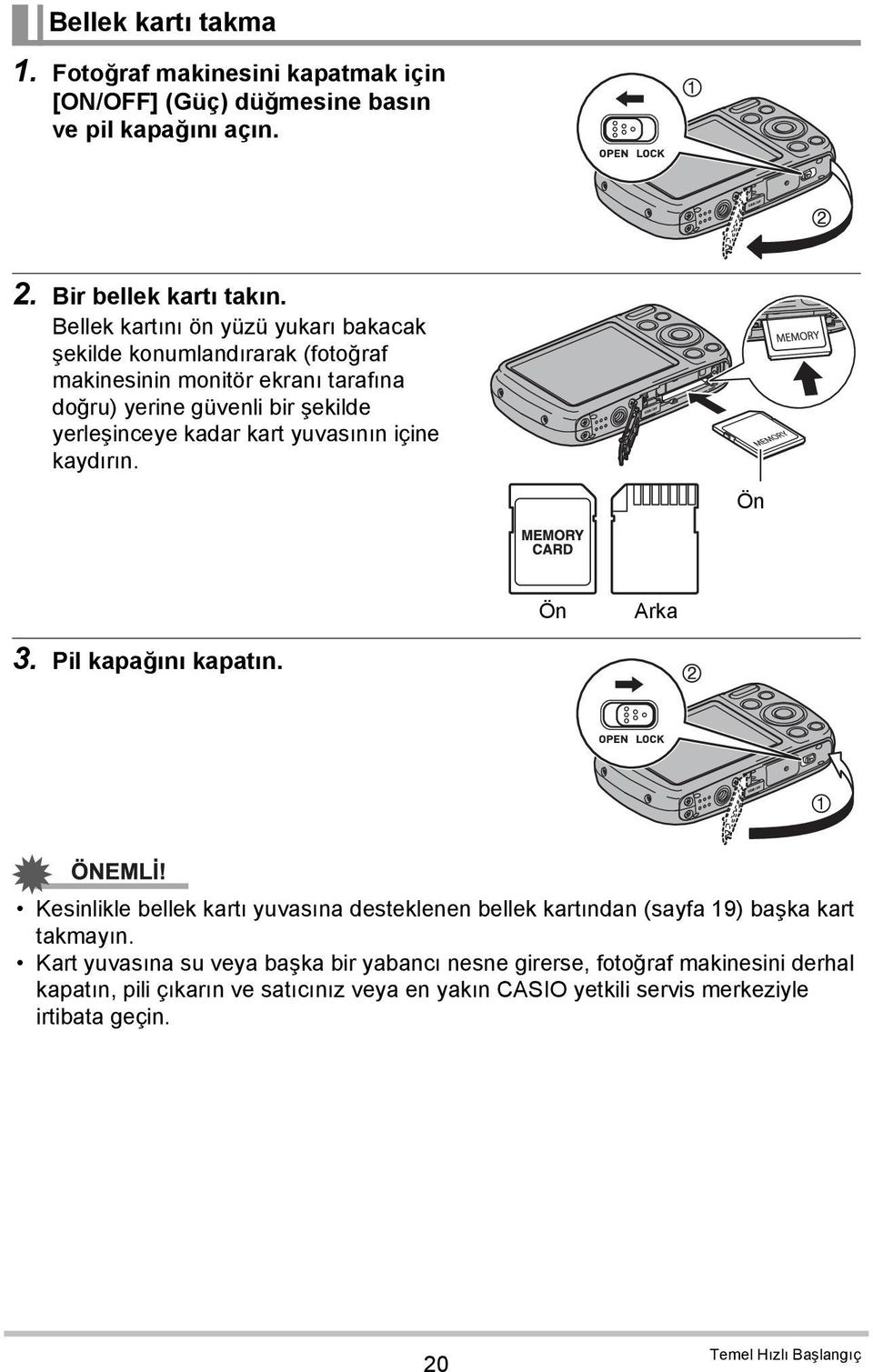 yuvasının içine kaydırın. Ön Ön Arka 3. Pil kapağını kapatın. Kesinlikle bellek kartı yuvasına desteklenen bellek kartından (sayfa 19) başka kart takmayın.